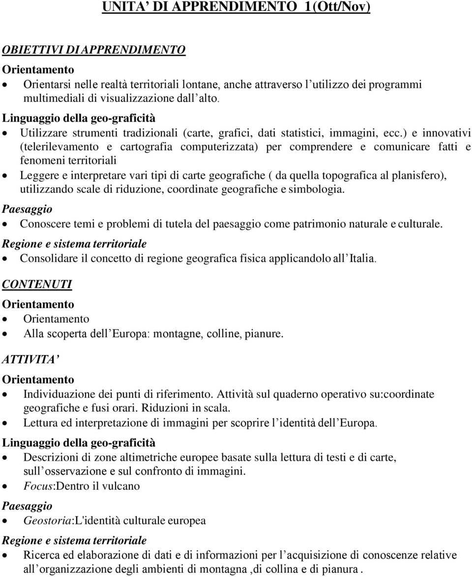 ) e innovativi (telerilevamento e cartografia computerizzata) per comprendere e comunicare fatti e fenomeni territoriali Leggere e interpretare vari tipi di carte geografiche ( da quella topografica