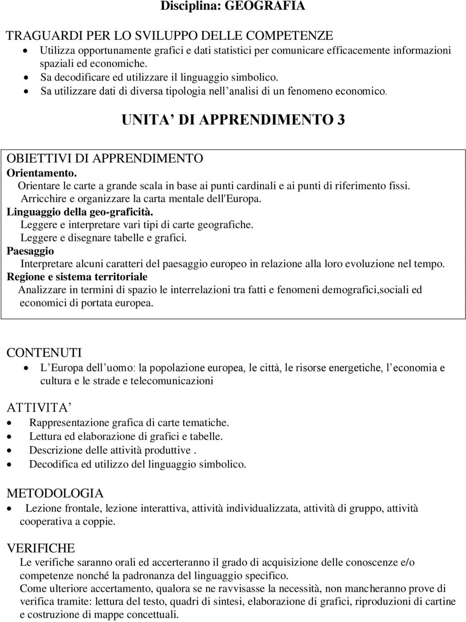 Orientare le carte a grande scala in base ai punti cardinali e ai punti di riferimento fissi. Arricchire e organizzare la carta mentale dell'europa. Linguaggio della geo-graficità.