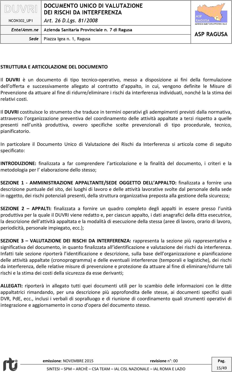 Il DUVRI costituisce lo strumento che traduce in termini operativi gli adempimenti previsti dalla normativa, attraverso l organizzazione preventiva del coordinamento delle attività appaltate a terzi