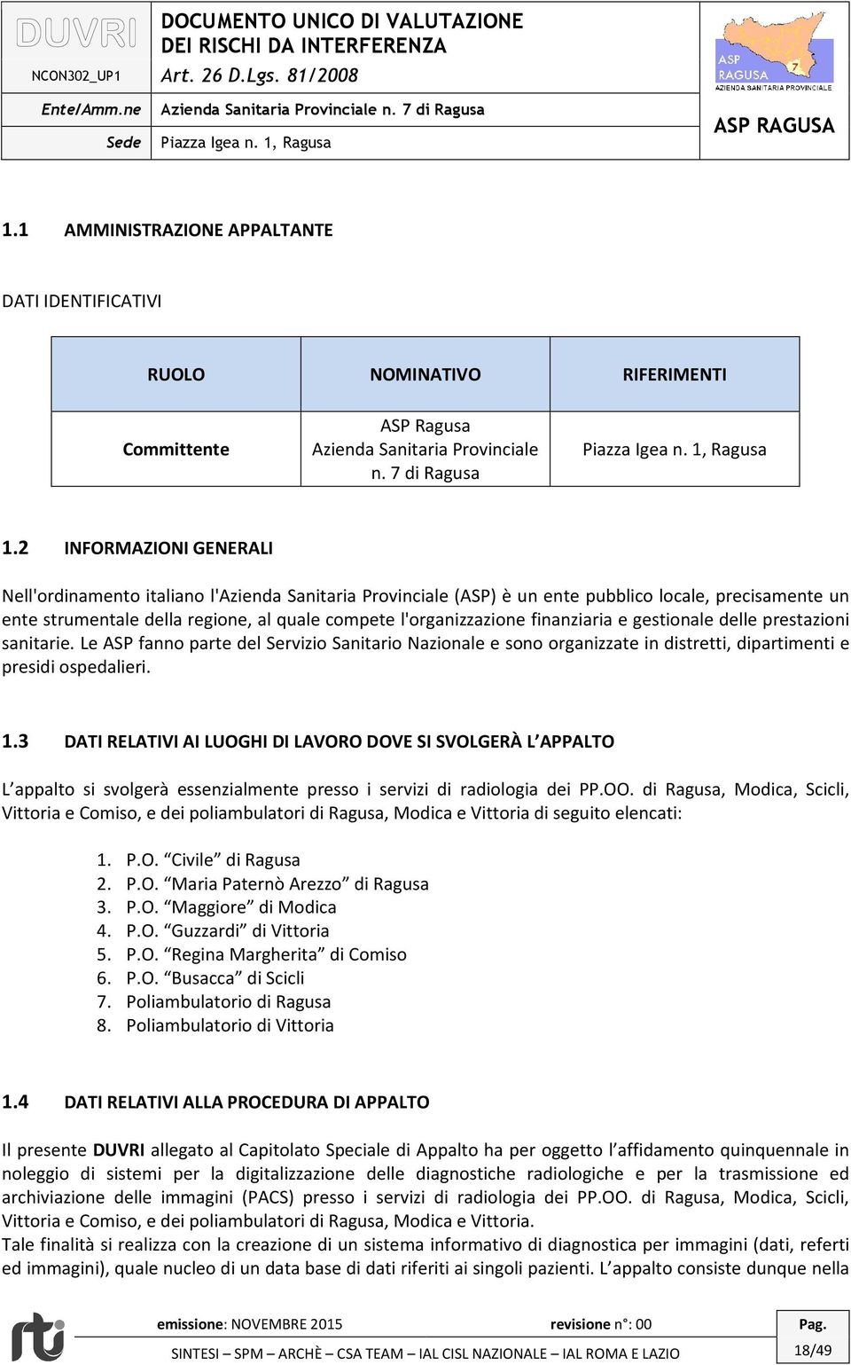 finanziaria e gestionale delle prestazioni sanitarie. Le ASP fanno parte del Servizio Sanitario Nazionale e sono organizzate in distretti, dipartimenti e presidi ospedalieri. 1.