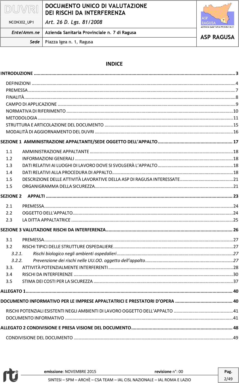 2 INFORMAZIONI GENERALI... 18 1.3 DATI RELATIVI AI LUOGHI DI LAVORO DOVE SI SVOLGERÀ L APPALTO... 18 1.4 DATI RELATIVI ALLA PROCEDURA DI APPALTO... 18 1.5 DESCRIZIONE DELLE ATTIVITÀ LAVORATIVE DELLA ASP DI RAGUSA INTERESSATE.