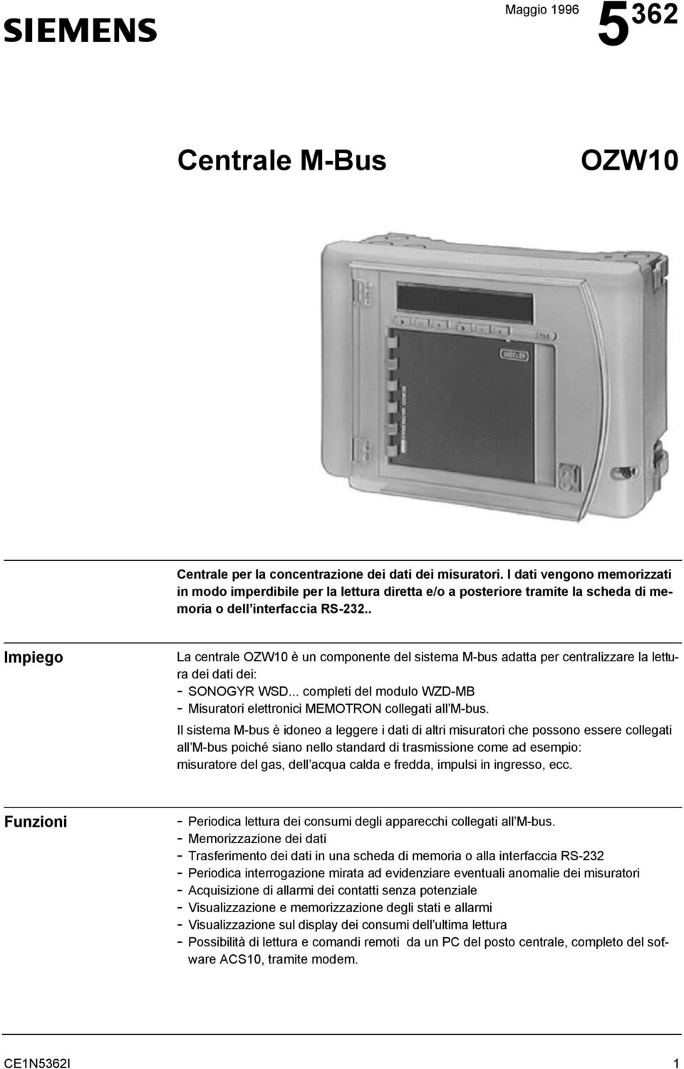 . Impiego La centrale OZW10 è un componente del sistema M-bus adatta per centralizzare la lettura dei dati dei: - SONOGYR WSD.