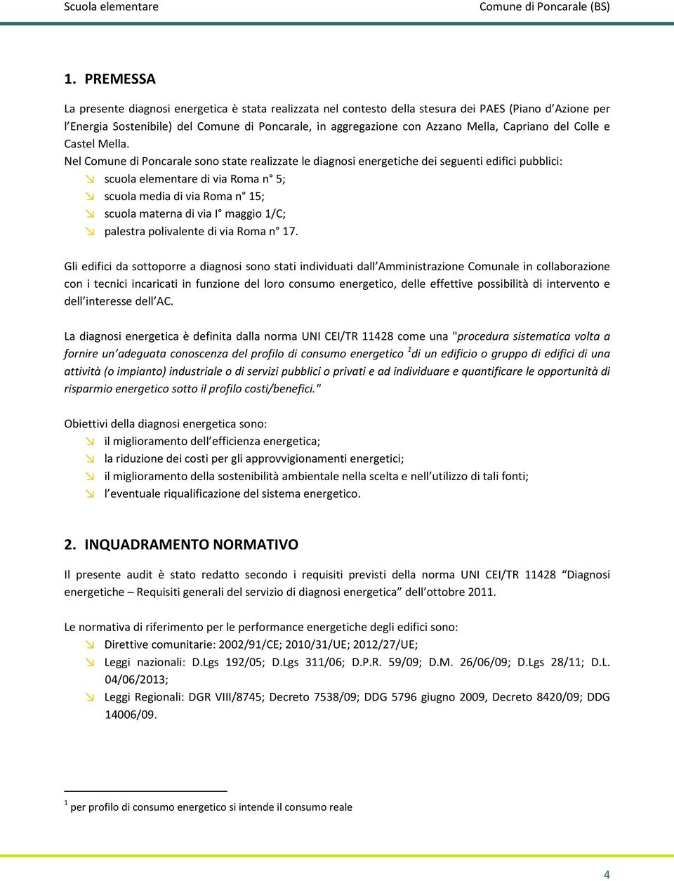 Nel Comune di Poncarale sono state realizzate le diagnosi energetiche dei seguenti edifici pubblici: scuola elementare di via Roma n 5; scuola media di via Roma n 15; scuola materna di via I maggio