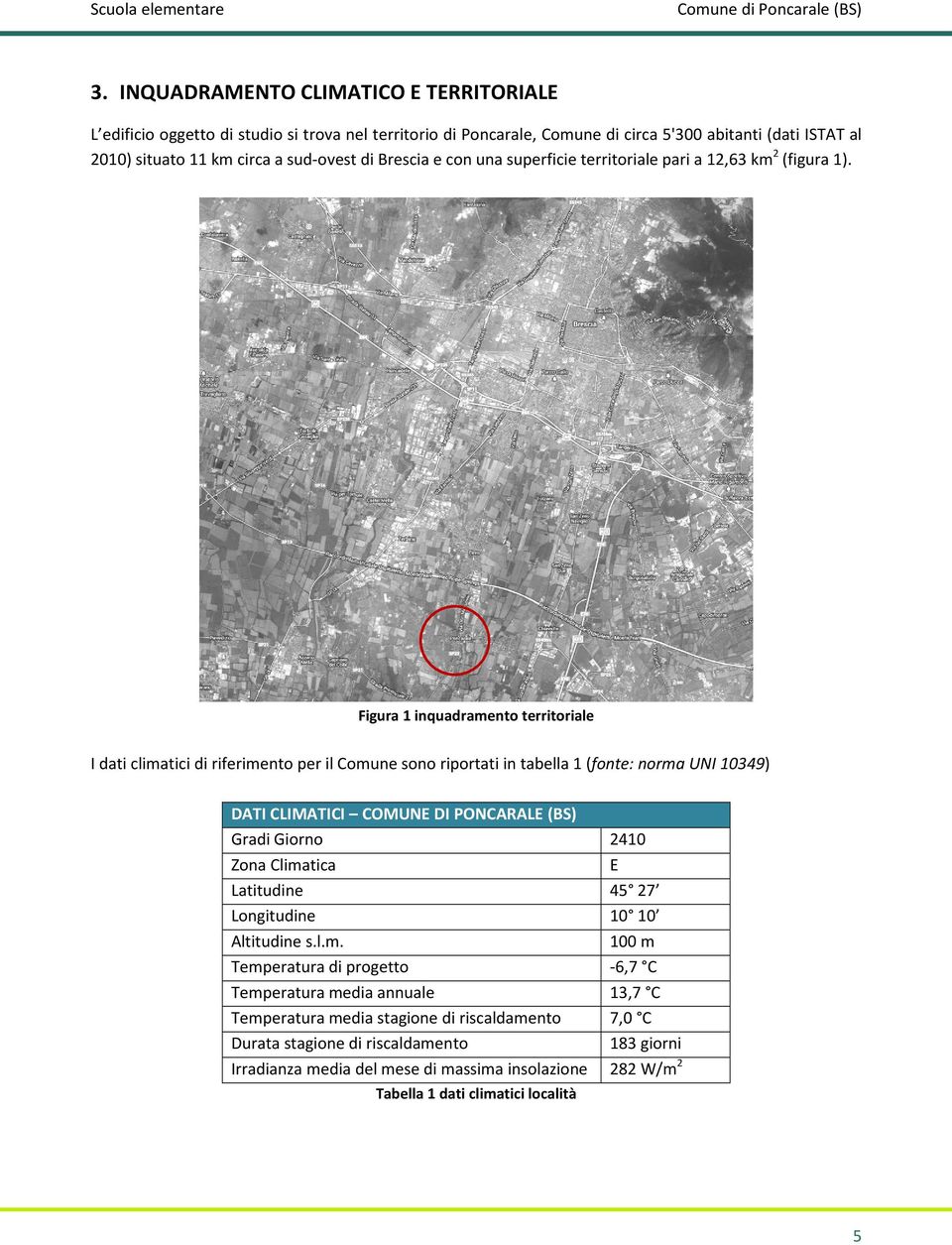 Figura 1 inquadramento territoriale I dati climatici di riferimento per il Comune sono riportati in tabella 1 (fonte: norma UNI 10349) DATI CLIMATICI COMUNE DI PONCARALE (BS) Gradi Giorno 2410 Zona