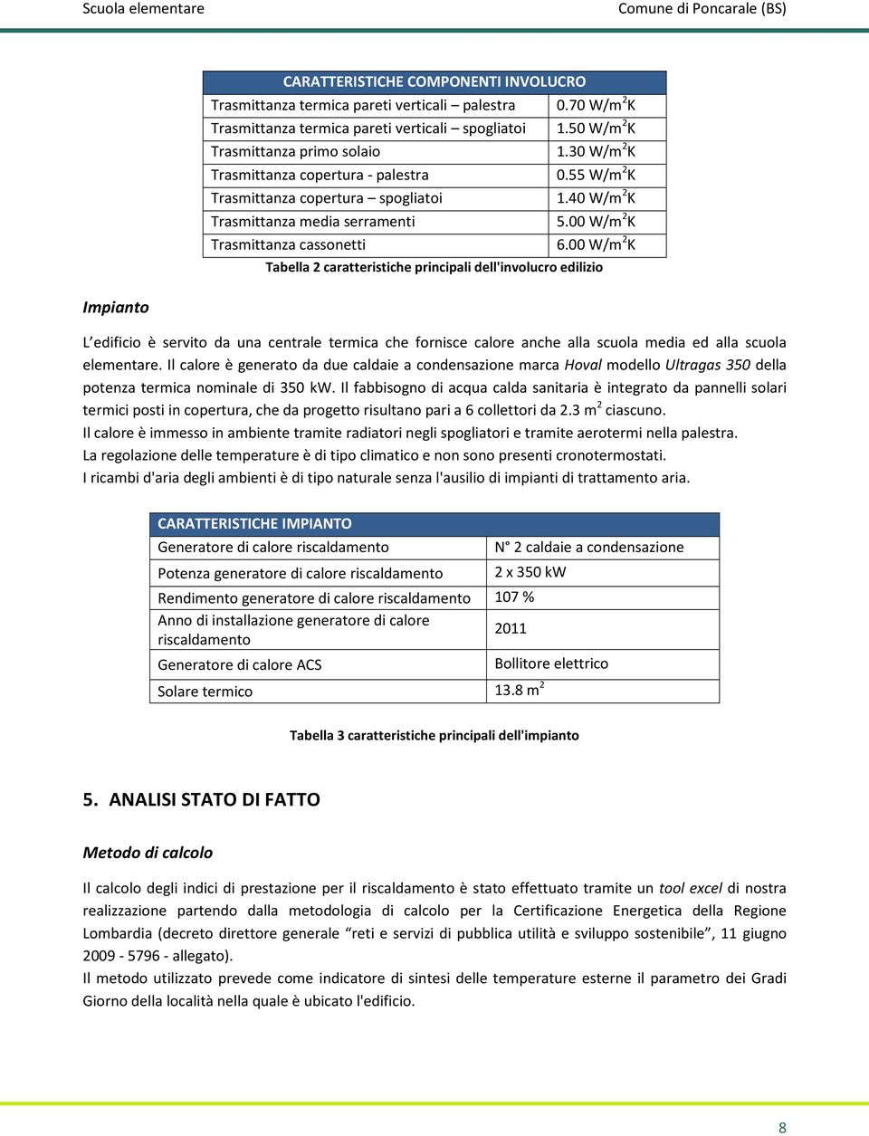 00 W/m 2 K Tabella 2 caratteristiche principali dell'involucro edilizio Impianto L edificio è servito da una centrale termica che fornisce calore anche alla scuola media ed alla scuola elementare.