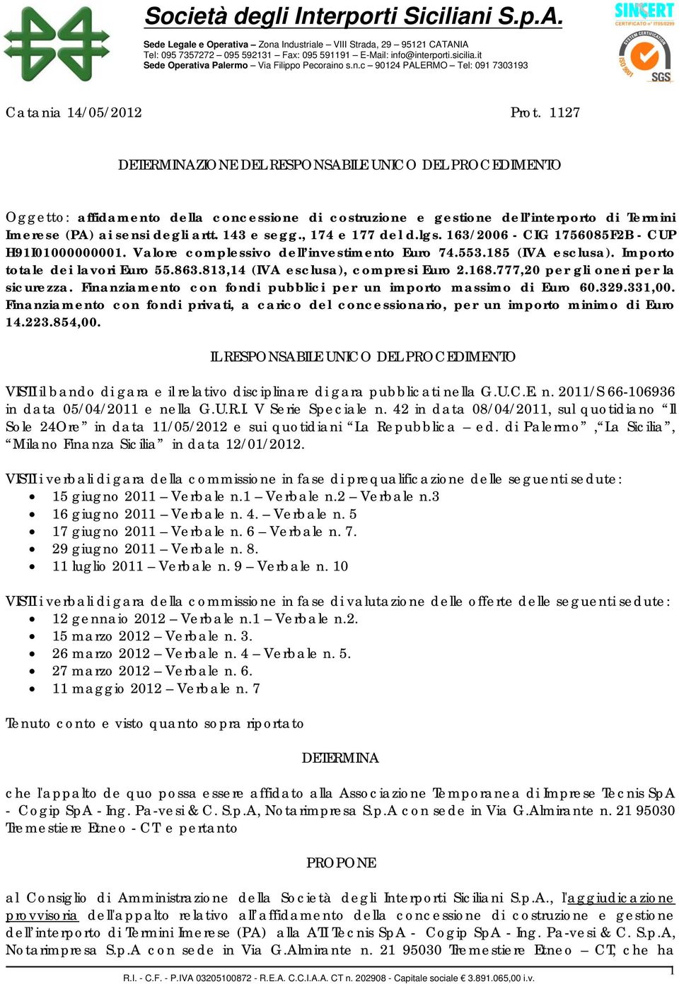 , 174 e 177 del d.lgs. 163/2006 - CIG 1756085F2B - CUP H91I01000000001. Valore complessivo dell investimento Euro 74.553.185 (IVA esclusa). Importo totale dei lavori Euro 55.863.