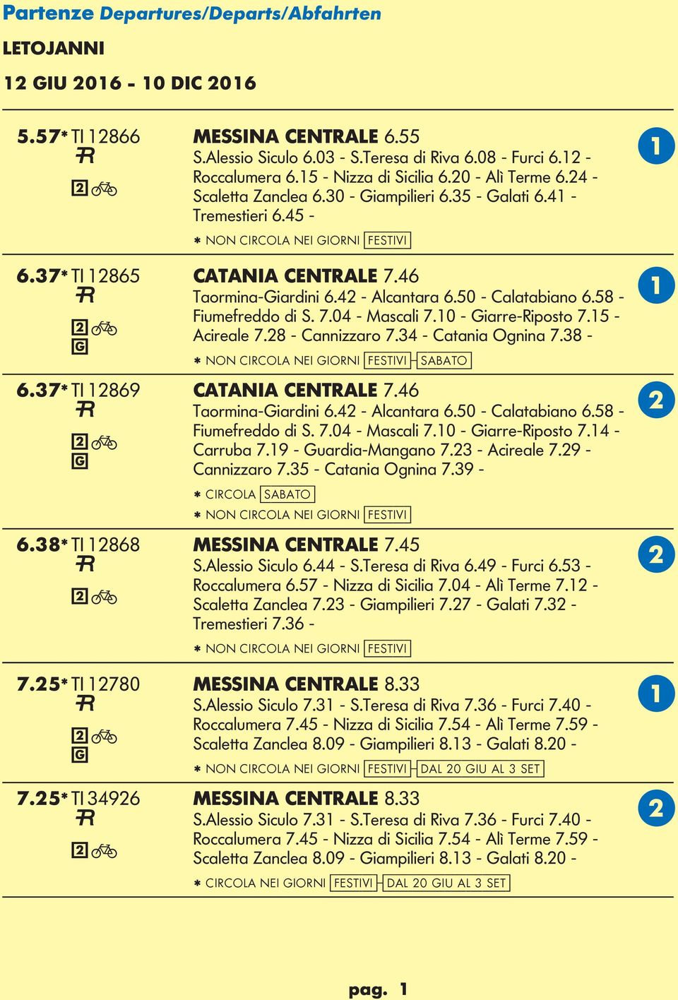 50 - Calatabiano 6.58 - Fiumefreddo di S. 7.04 - Mascali 7.10 - iarre-riposto 7.15 - cireale 7.28 - Cannizzaro 7.34 - Catania Ognina 7.38 - * NON CIRCO NEI IORNI [festivi]-[sabato] 6.