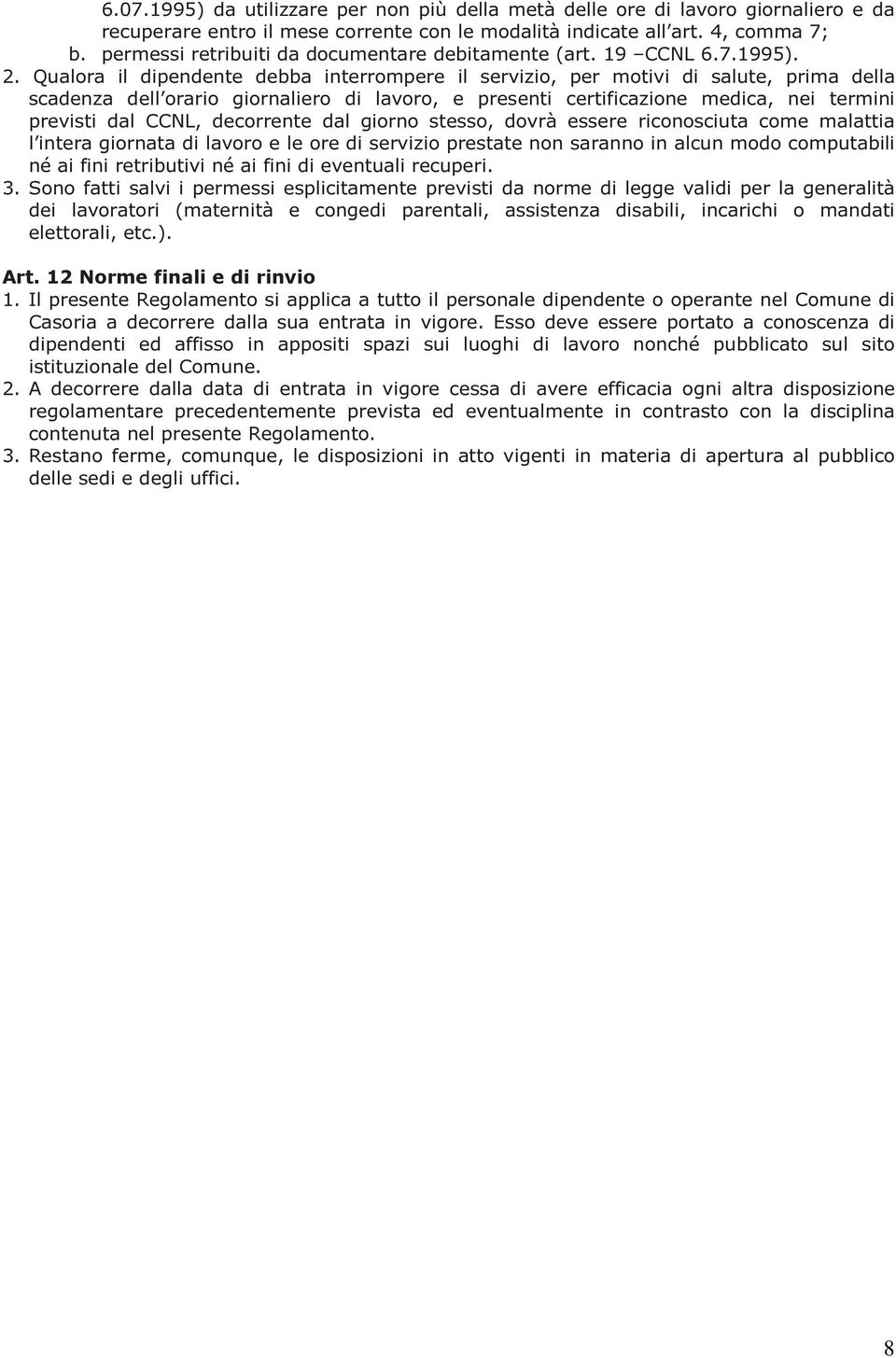 Qualora il dipendente debba interrompere il servizio, per motivi di salute, prima della scadenza dell orario giornaliero di lavoro, e presenti certificazione medica, nei termini previsti dal CCNL,