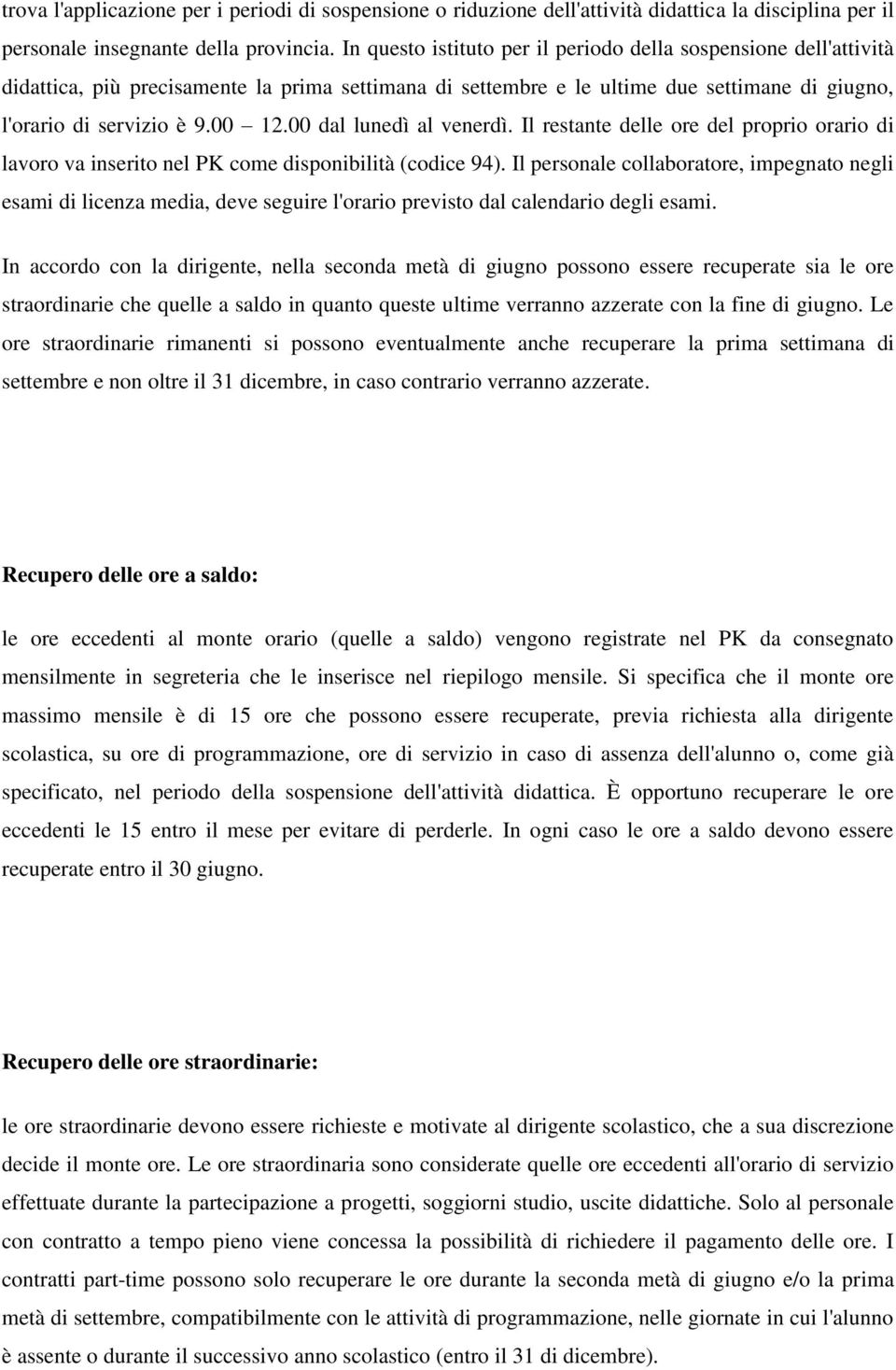 00 dal lunedì al venerdì. Il restante delle ore del proprio orario di lavoro va inserito nel PK come disponibilità (codice 94).