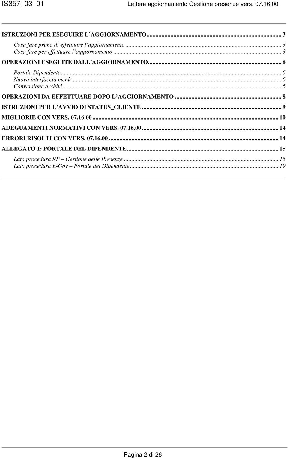 .. 6 OPERAZIONI DA EFFETTUARE DOPO L AGGIORNAMENTO... 8 ISTRUZIONI PER L AVVIO DI STATUS_CLIENTE... 9 MIGLIORIE CON VERS. 07.16.00.