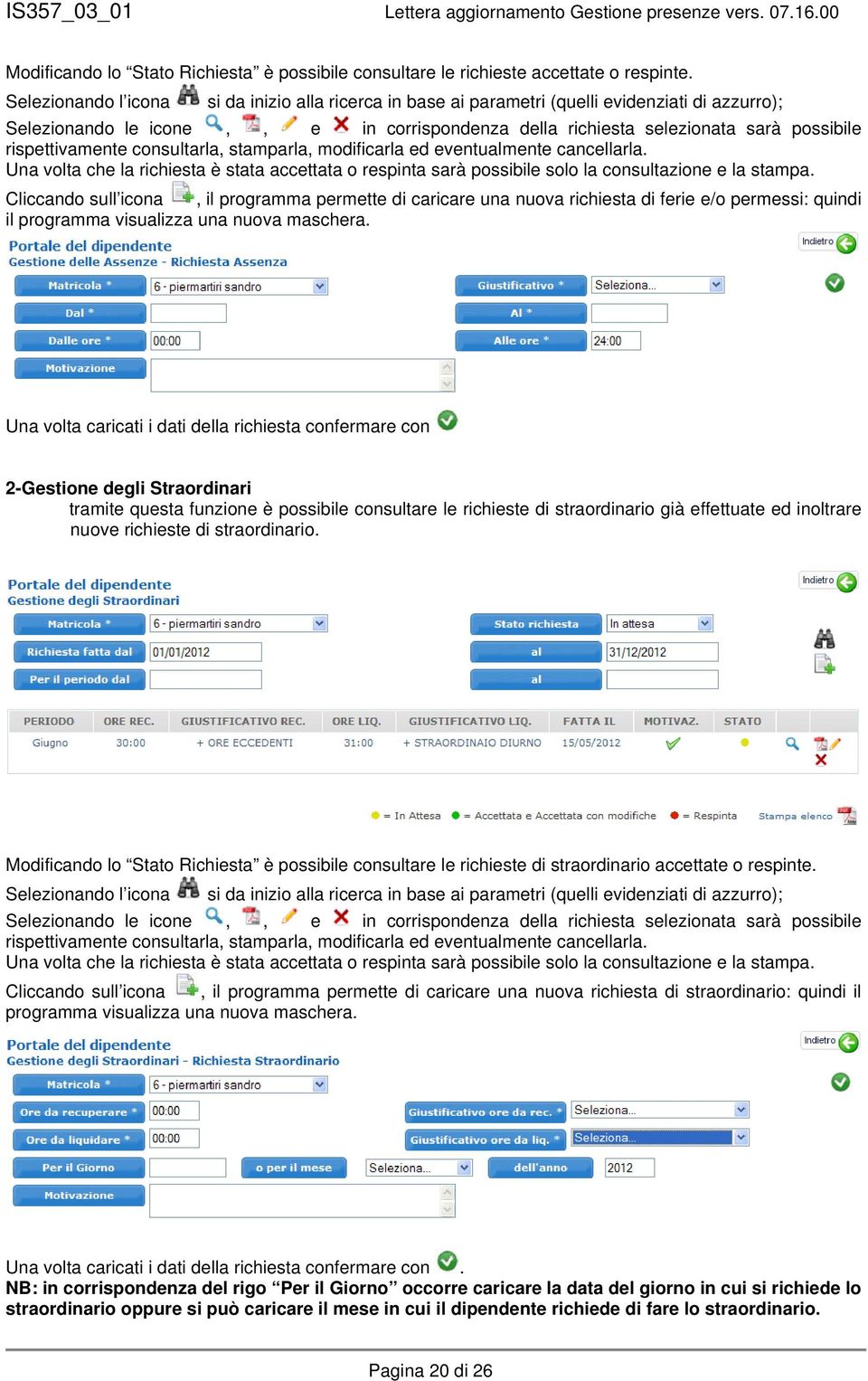 rispettivamente consultarla, stamparla, modificarla ed eventualmente cancellarla. Una volta che la richiesta è stata accettata o respinta sarà possibile solo la consultazione e la stampa.