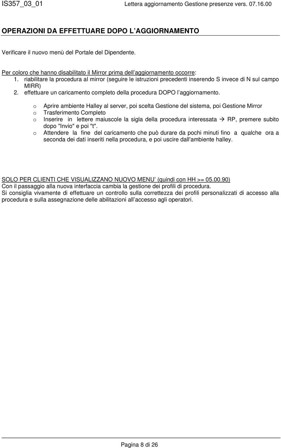 o Aprire ambiente Halley al server, poi scelta Gestione del sistema, poi Gestione Mirror o Trasferimento Completo o Inserire in lettere maiuscole la sigla della procedura interessata RP, premere