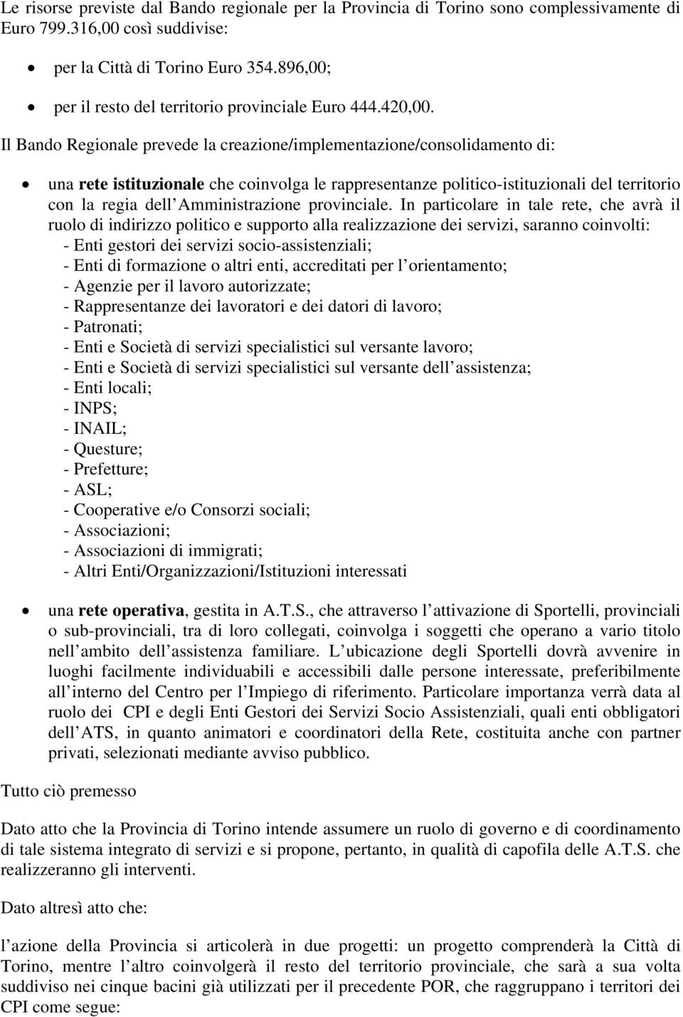 Il Bando Regionale prevede la creazione/implementazione/consolidamento di: una rete istituzionale che coinvolga le rappresentanze politico-istituzionali del territorio con la regia dell