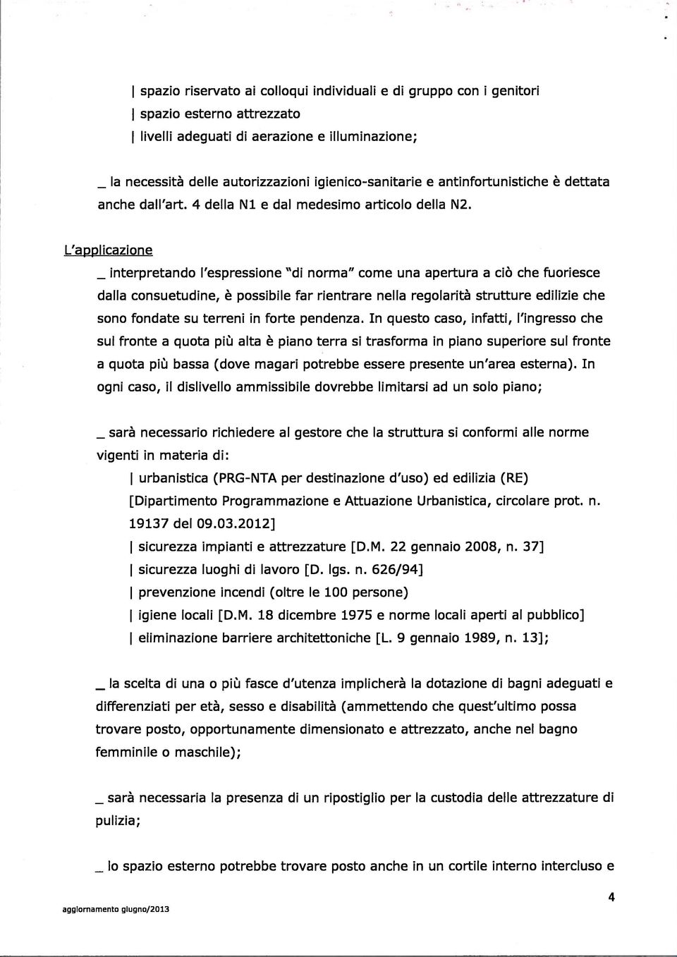 L applicazione interpretando l espressione di norma come una apertura a ciò che fuoriesce dalla consuetudine, è possibile far rientrare nella regolarità strutture edilizie che sono fondate su terreni