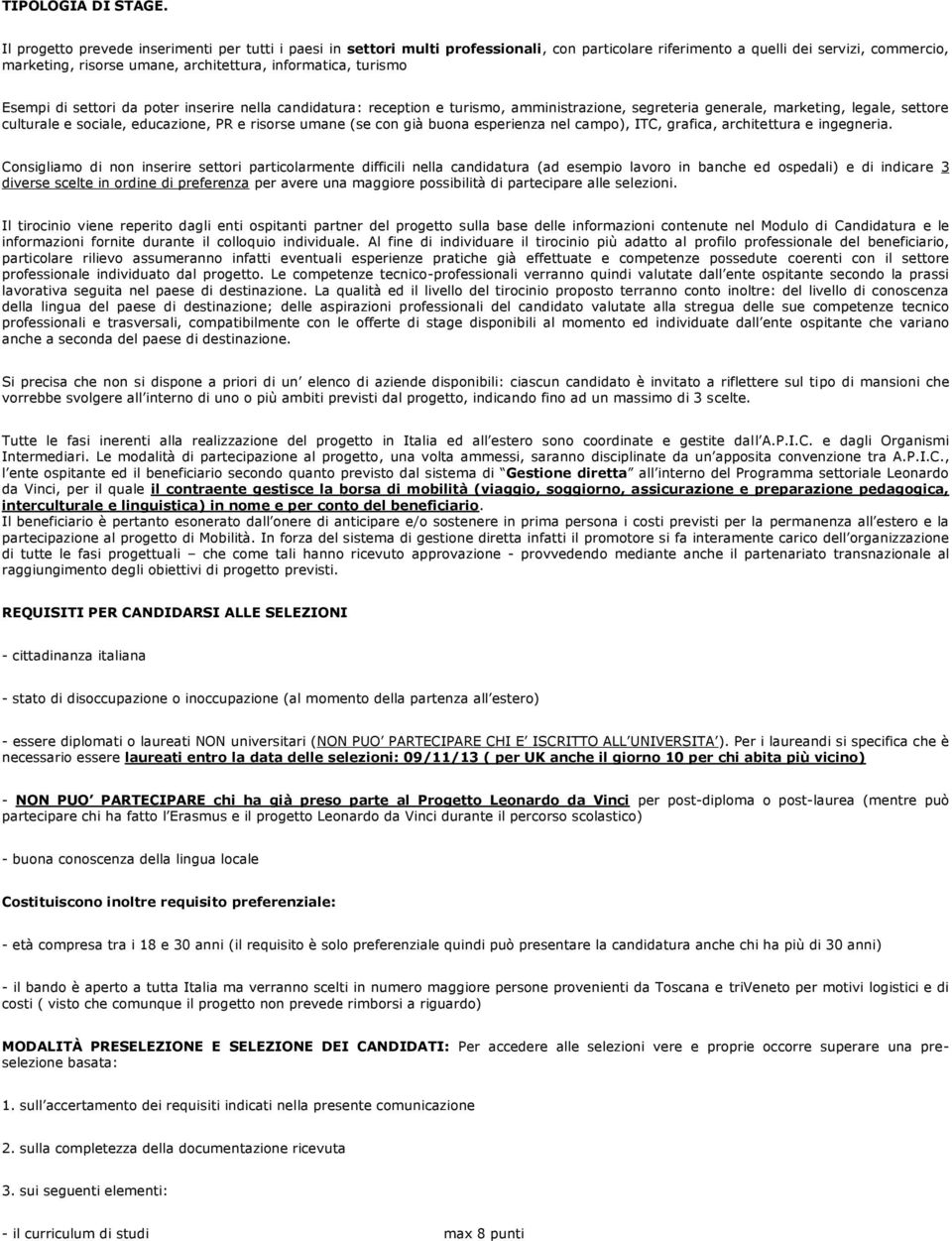 turismo Esempi di settori da poter inserire nella candidatura: reception e turismo, amministrazione, segreteria generale, marketing, legale, settore culturale e sociale, educazione, PR e risorse