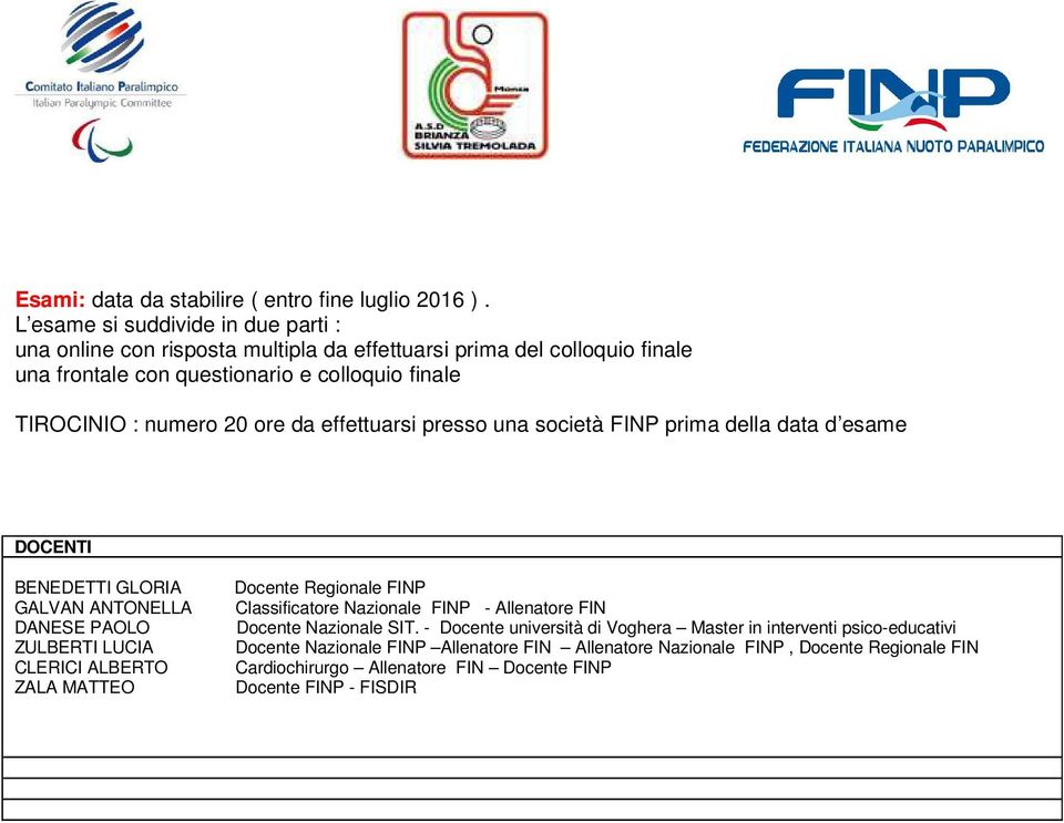 numero 20 ore da effettuarsi presso una società FINP prima della data d esame DOCENTI BENEDETTI GLORIA GALVAN ANTONELLA DANESE PAOLO ZULBERTI LUCIA CLERICI ALBERTO ZALA MATTEO