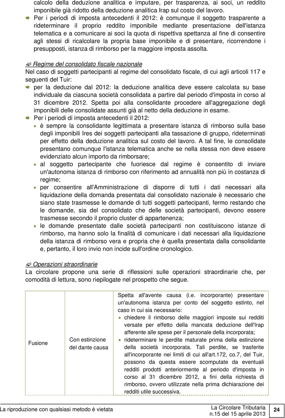 quota di rispettiva spettanza al fine di consentire agli stessi di ricalcolare la propria base imponibile e di presentare, ricorrendone i presupposti, istanza di rimborso per la maggiore imposta