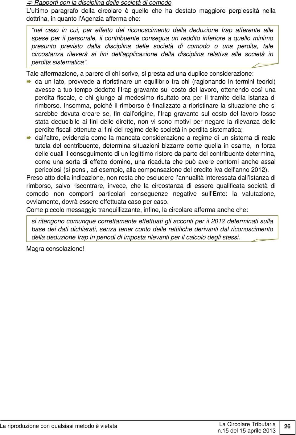 società di comodo o una perdita, tale circostanza rileverà ai fini dell'applicazione della disciplina relativa alle società in perdita sistematica.