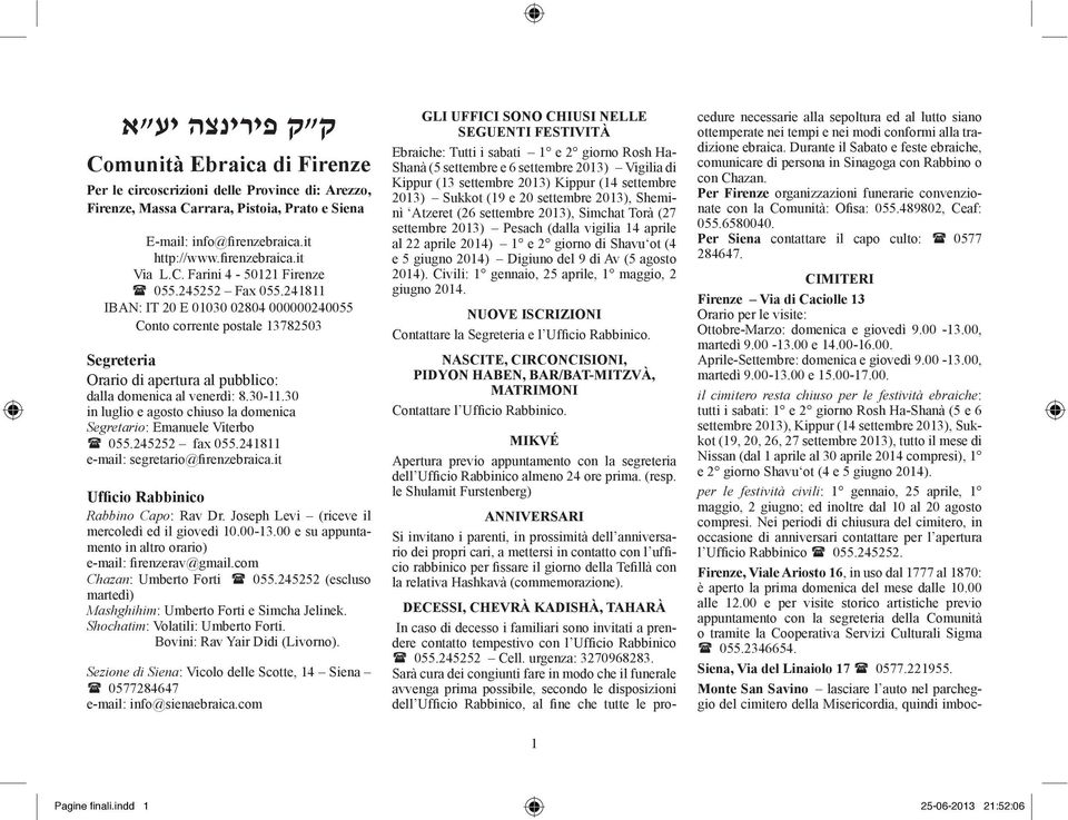 30-11.30 in luglio e agosto chiuso la domenica Segretario: Emanuele Viterbo ( 055.245252 fax 055.241811 e-mail: segretario@ firenzebraica.it Uf ficio Rabbinico Rabbino Capo: Rav Dr.