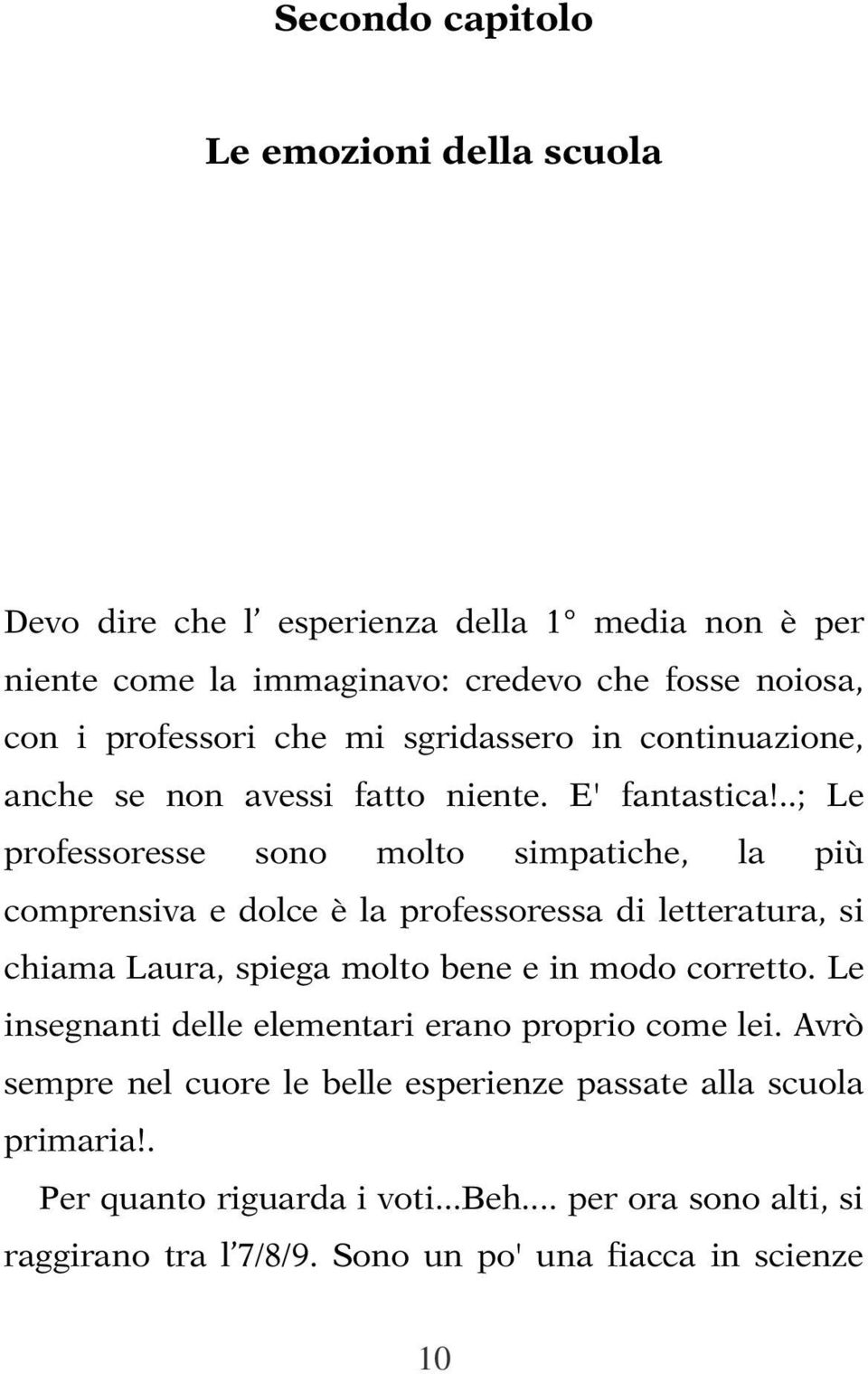 ..; Le professoresse sono molto simpatiche, la più comprensiva e dolce è la professoressa di letteratura, si chiama Laura, spiega molto bene e in modo corretto.