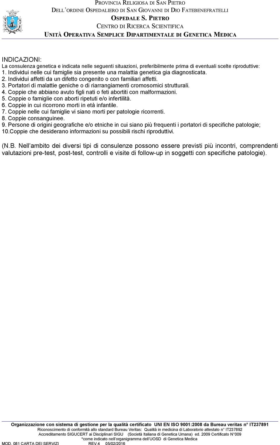 Portatori di malattie geniche o di riarrangiamenti cromosomici strutturali. 4. Coppie che abbiano avuto figli nati o feti abortiti con malformazioni. 5.