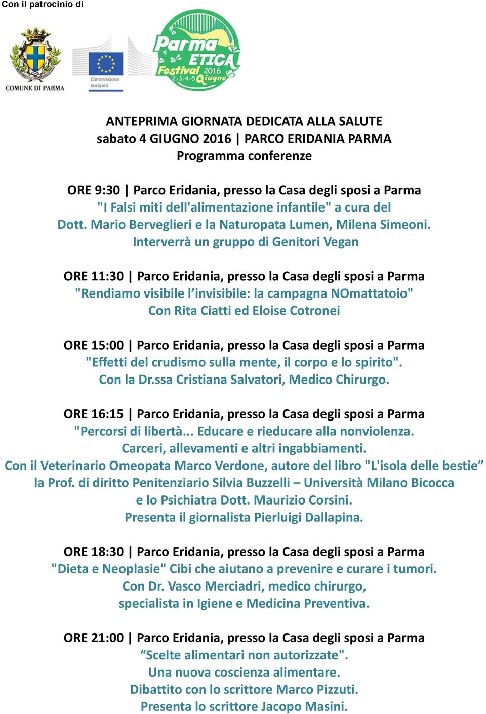 Interverrà un gruppo di Genitori Vegan ORE 11:30 Parco Eridania, presso la Casa degli sposi a Parma "Rendiamo visibile l invisibile: la campagna NOmattatoio" Con Rita Ciatti ed Eloise Cotronei ORE