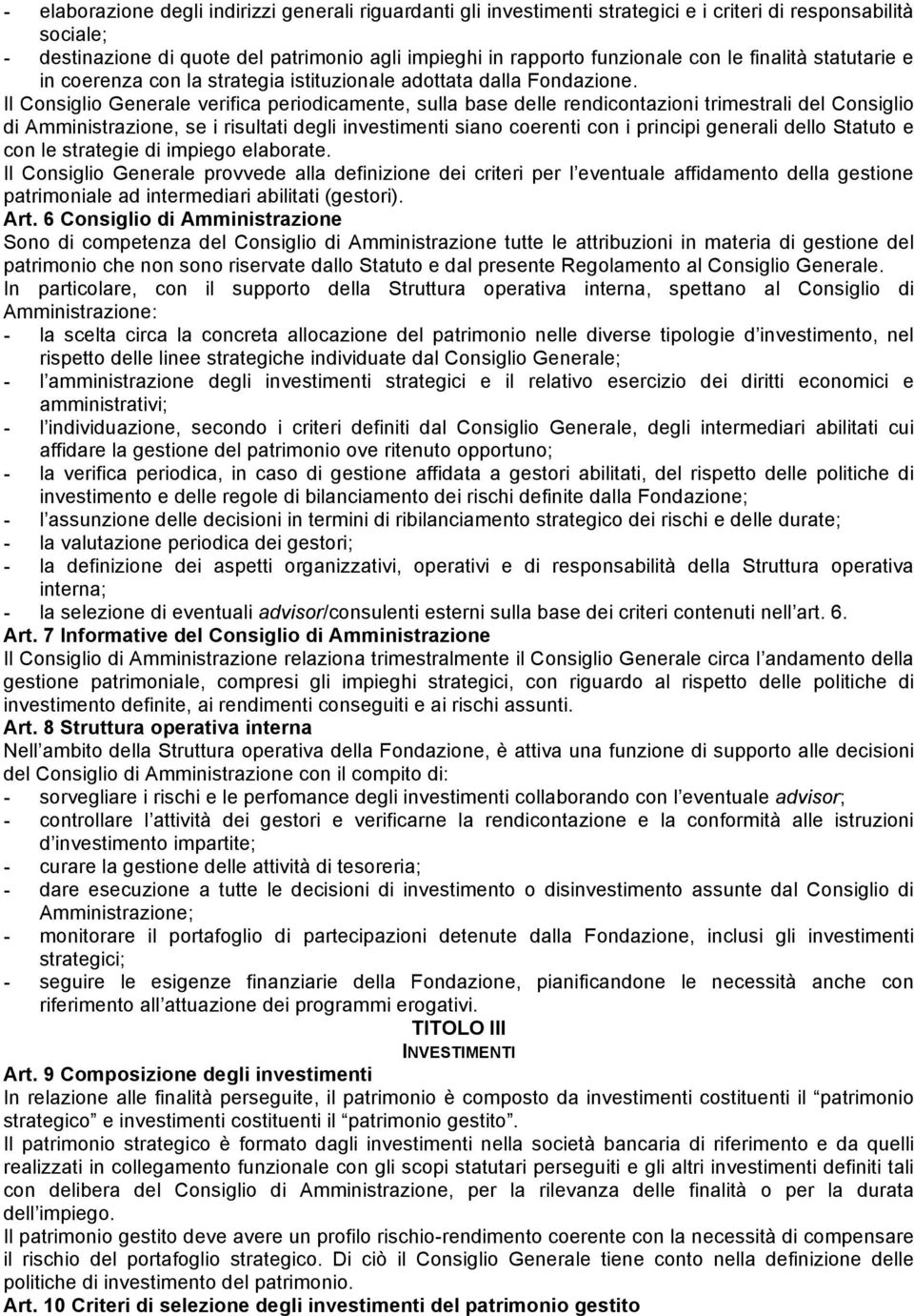 Il Consiglio Generale verifica periodicamente, sulla base delle rendicontazioni trimestrali del Consiglio di Amministrazione, se i risultati degli investimenti siano coerenti con i principi generali