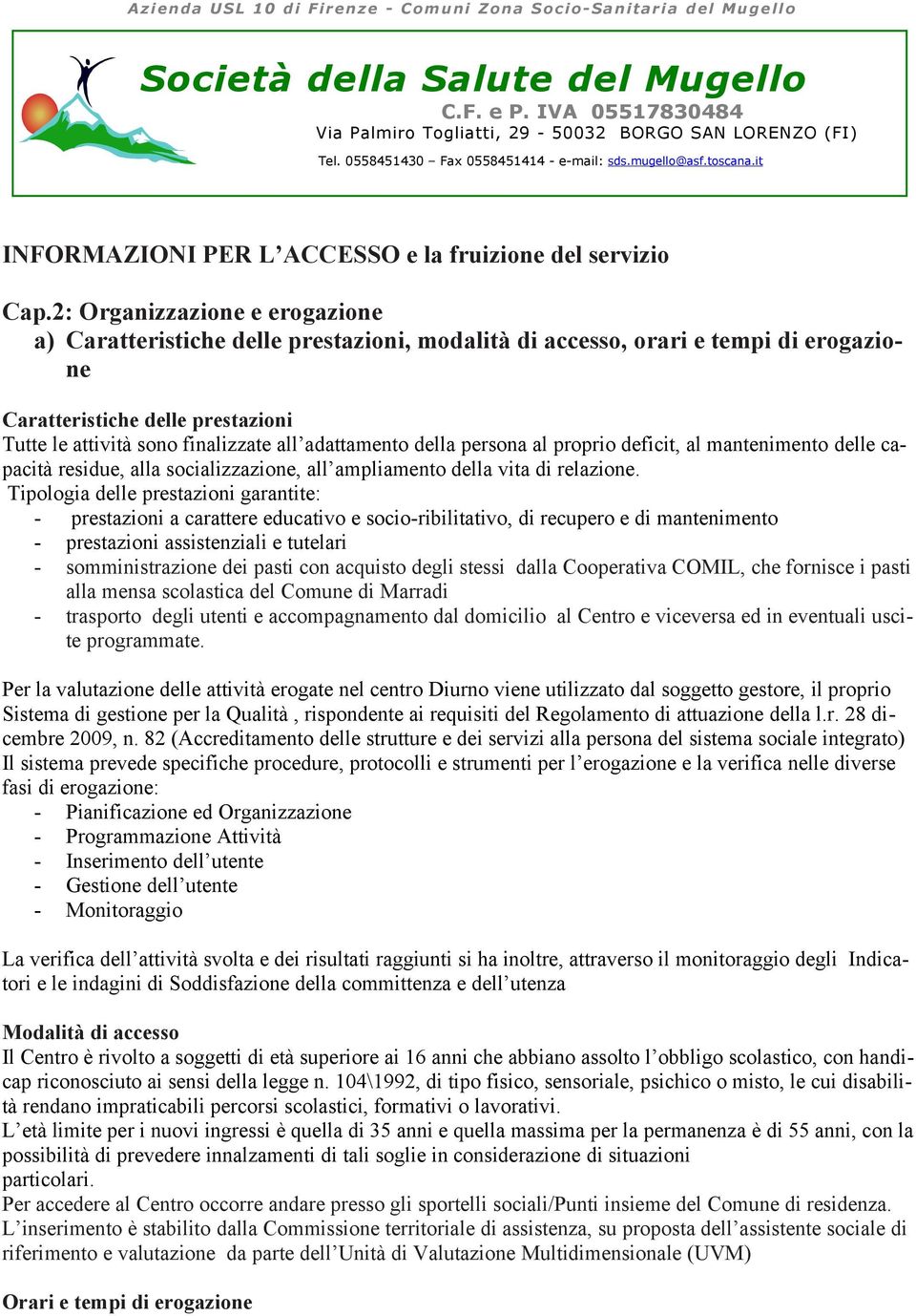 adattamento della persona al proprio deficit, al mantenimento delle capacità residue, alla socializzazione, all ampliamento della vita di relazione.