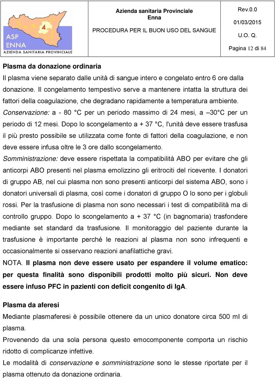 Conservazione: a - 80 C per un periodo massimo di 24 mesi, a 30 C per un periodo di 12 mesi.