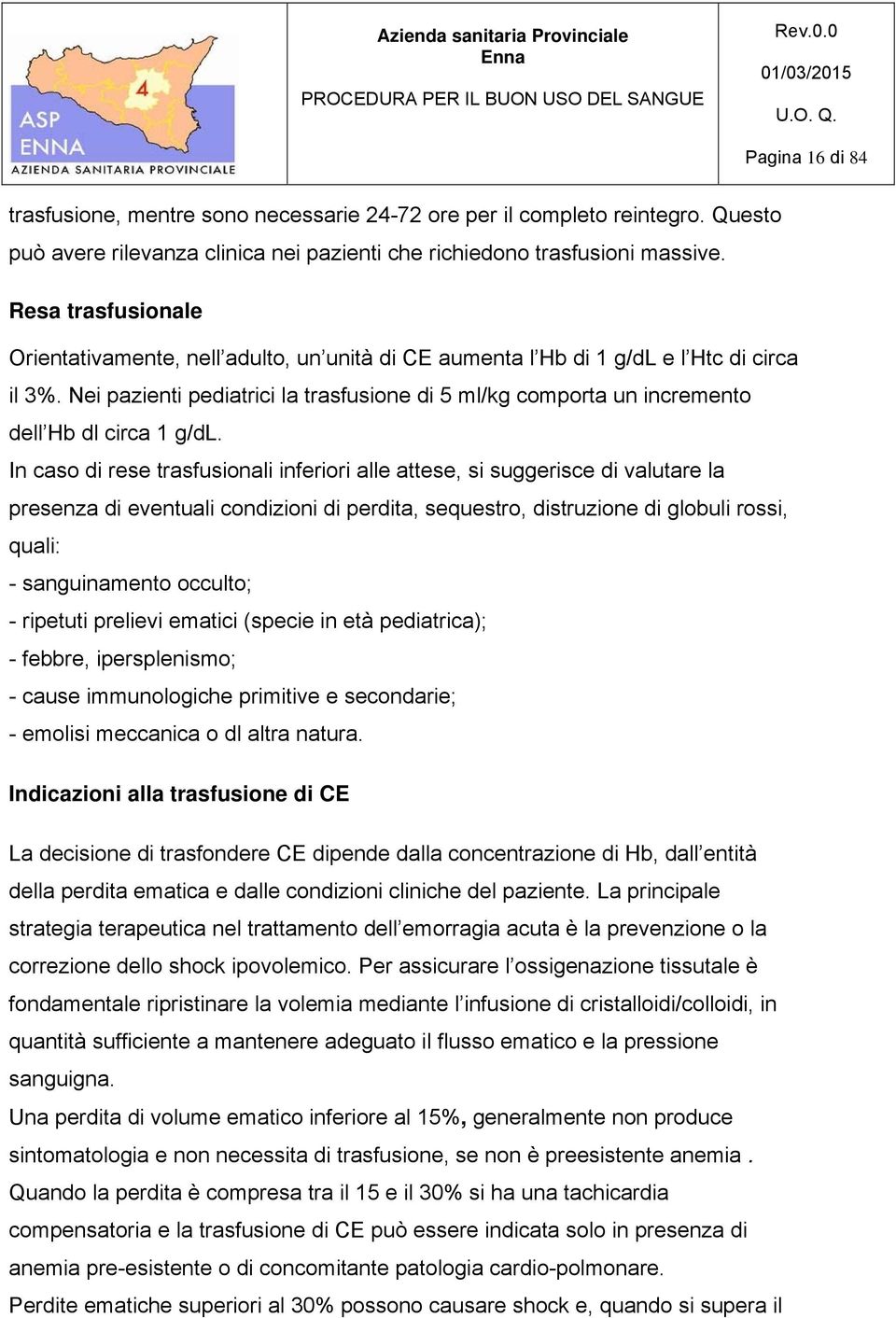 Nei pazienti pediatrici la trasfusione di 5 ml/kg comporta un incremento dell Hb dl circa 1 g/dl.