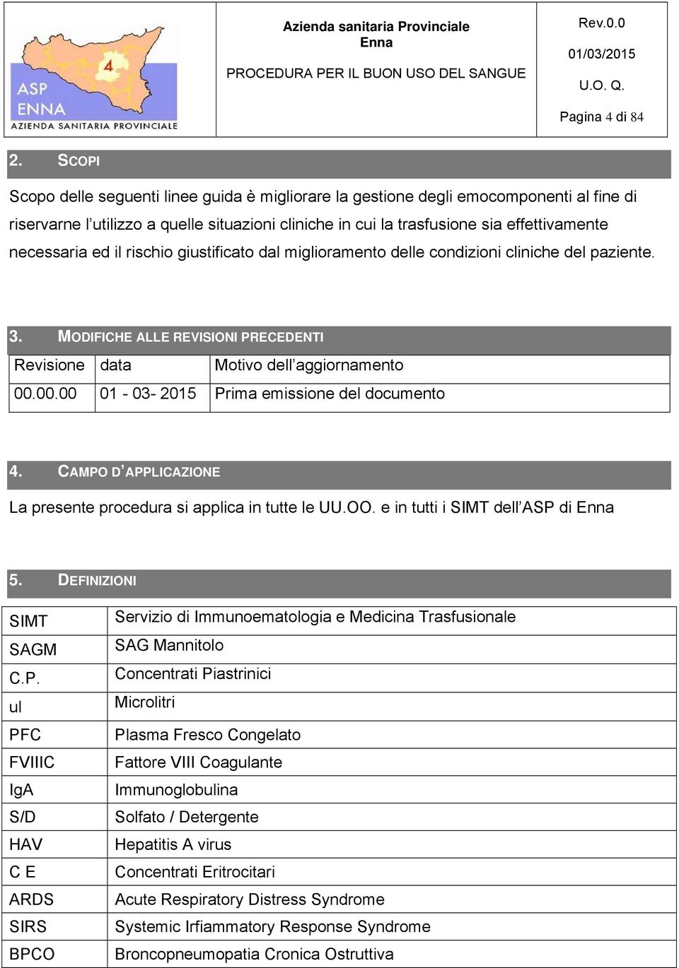 ed il rischio giustificato dal miglioramento delle condizioni cliniche del paziente. 3. MODIFICHE ALLE REVISIONI PRECEDENTI Revisione data Motivo dell aggiornamento 00.