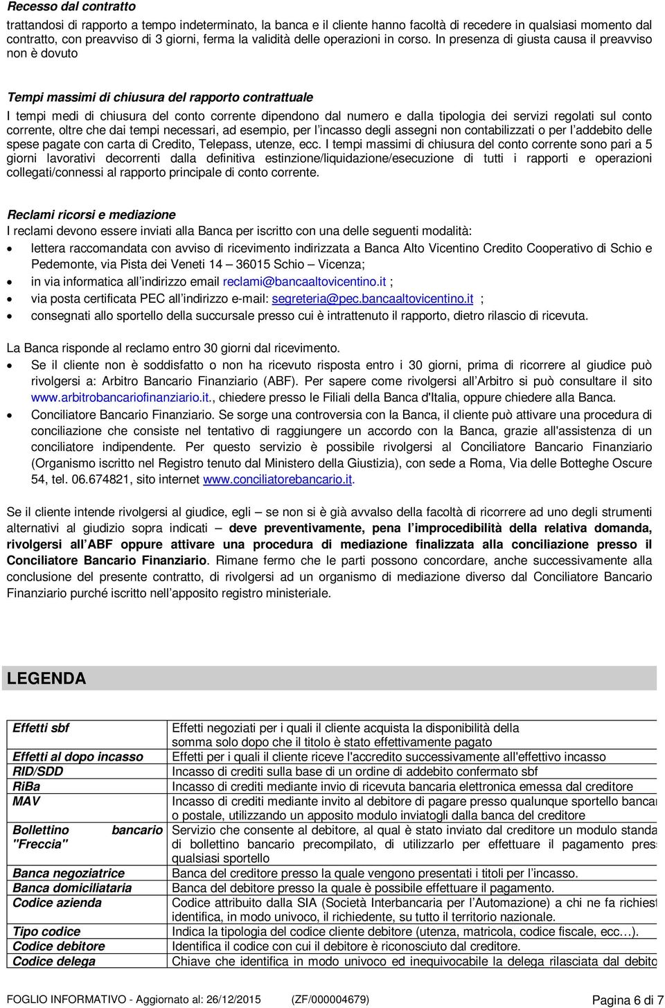 In presenza di giusta causa il preavviso non è dovuto Tempi massimi di chiusura del rapporto contrattuale I tempi medi di chiusura del conto corrente dipendono dal numero e dalla tipologia dei