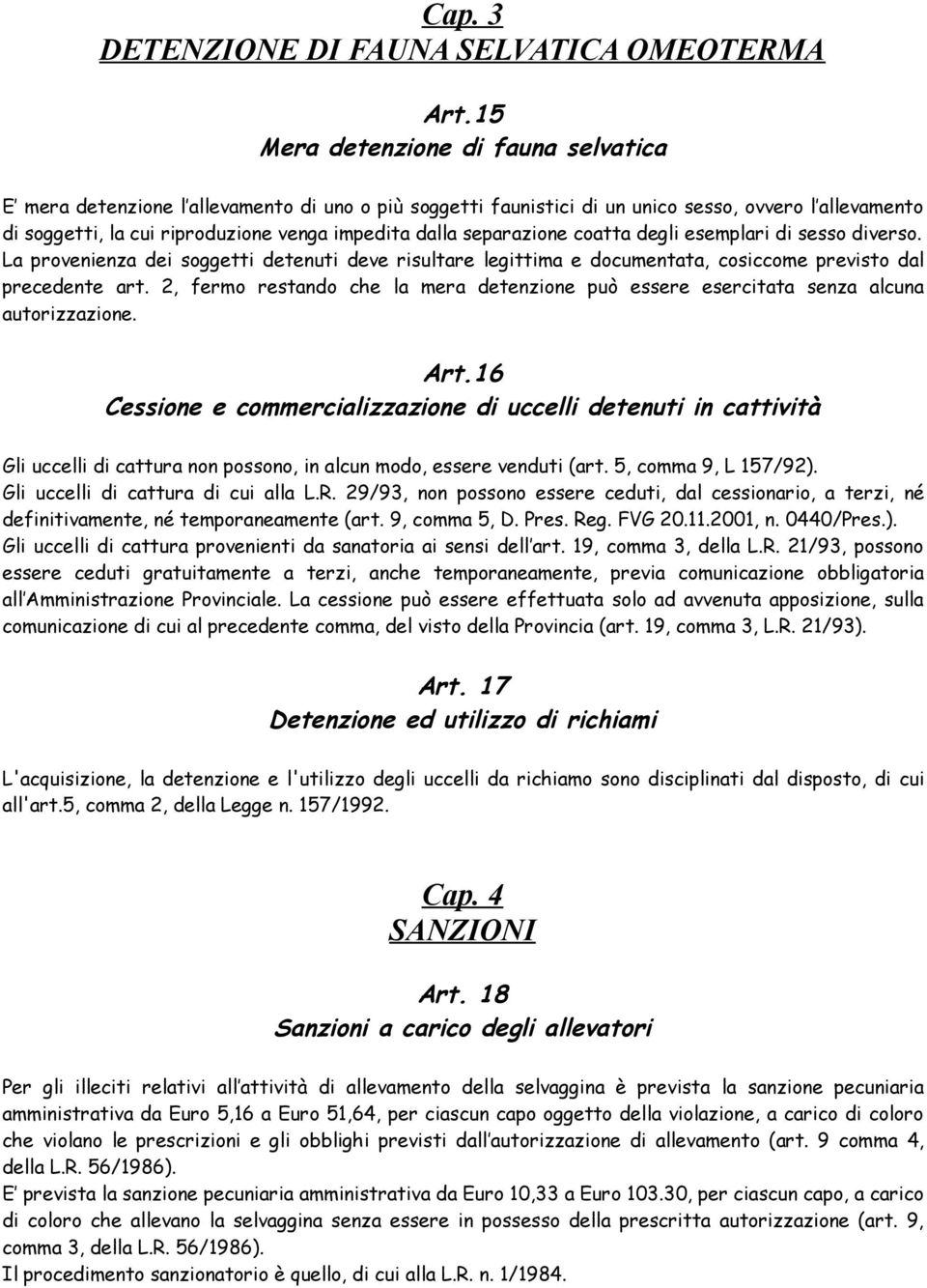 separazione coatta degli esemplari di sesso diverso. La provenienza dei soggetti detenuti deve risultare legittima e documentata, cosiccome previsto dal precedente art.