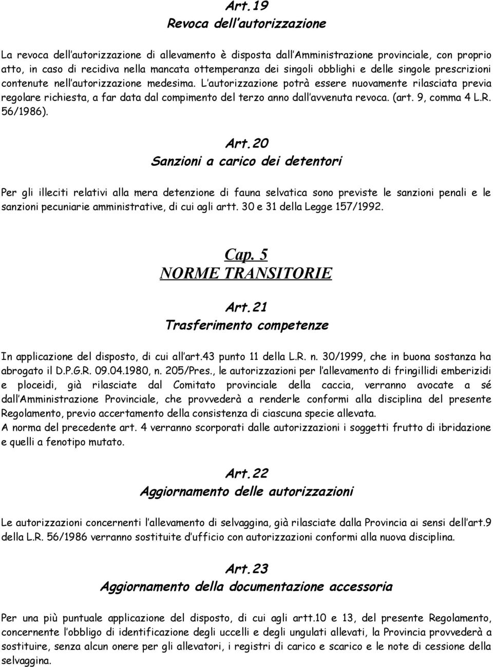 L autorizzazione potrà essere nuovamente rilasciata previa regolare richiesta, a far data dal compimento del terzo anno dall avvenuta revoca. (art. 9, comma 4 L.R. 56/1986). Art.