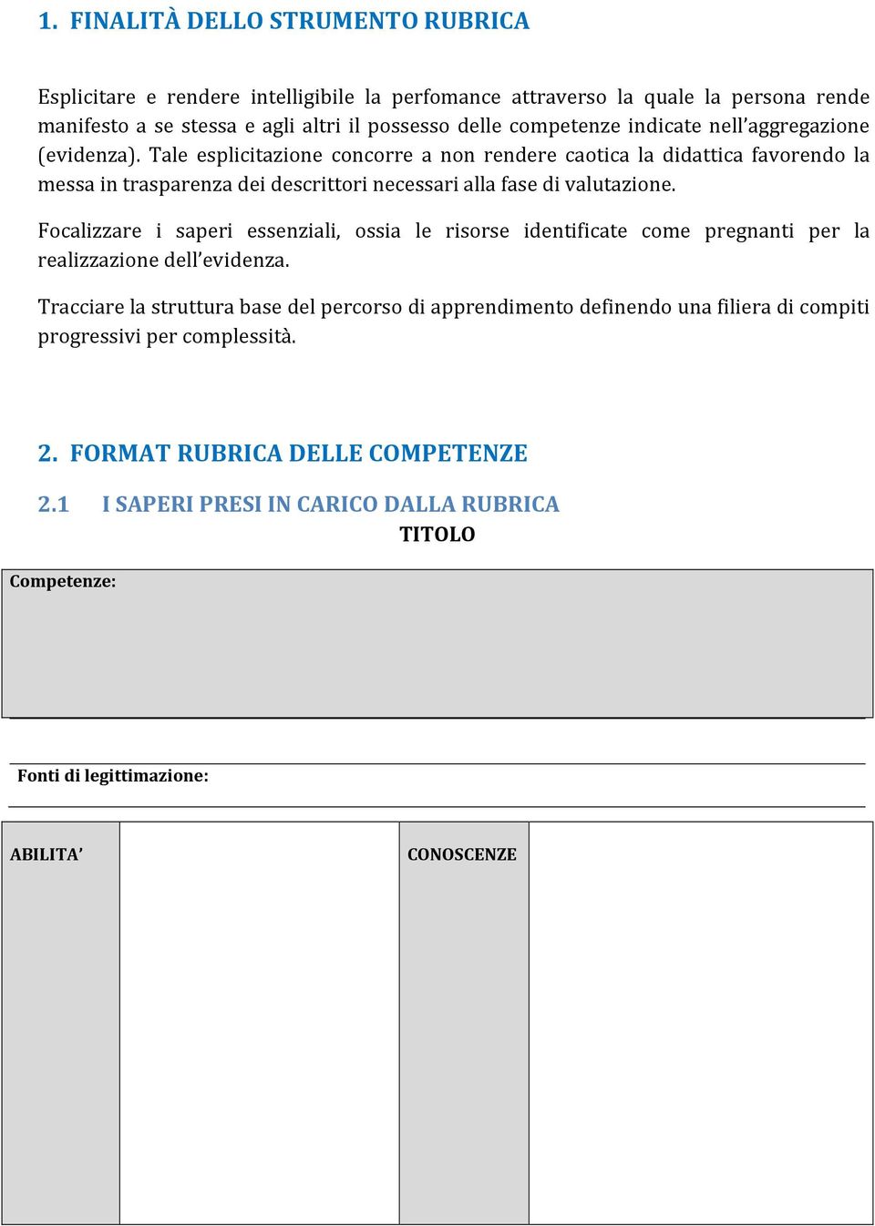 Focalizzare i saperi essenziali, ossia le risorse identificate come pregnanti per la realizzazione dell evidenza.