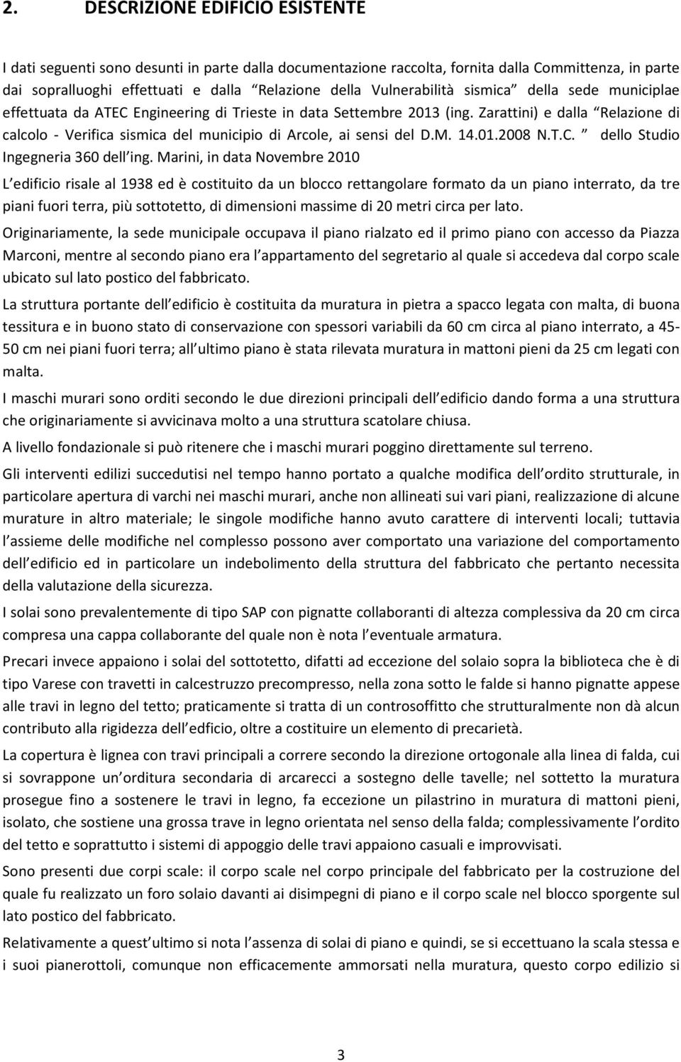 Zarattini) e dalla Relazione di calcolo - Verifica sismica del municipio di Arcole, ai sensi del D.M. 14.01.2008 N.T.C. dello Studio Ingegneria 360 dell ing.