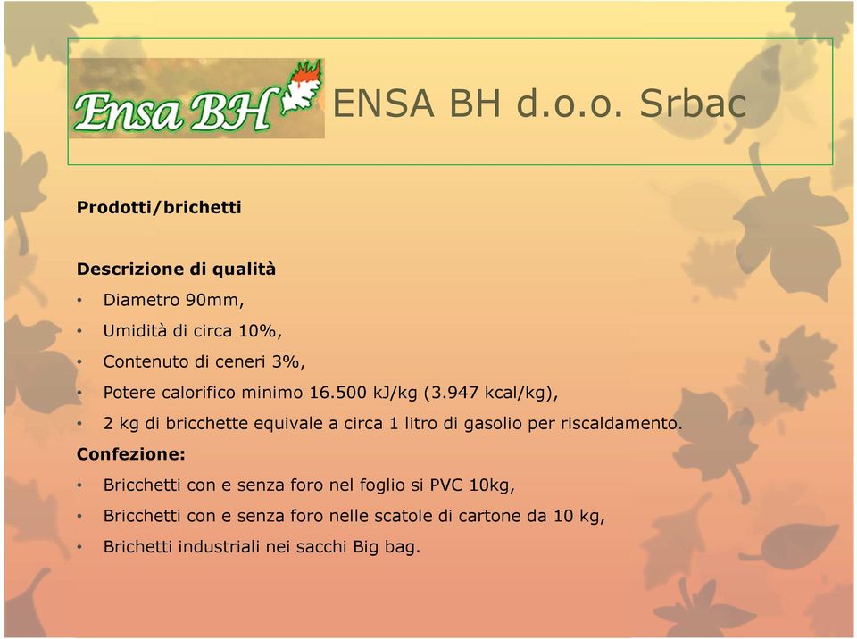 947 kcal/kg), 2 kg di bricchette equivale a circa 1 litro di gasolio per riscaldamento.