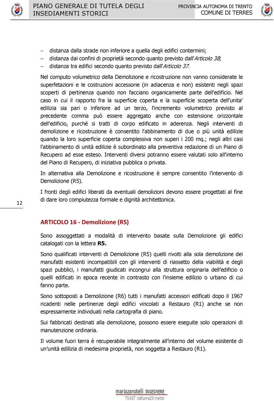 Nel computo volumetrico della Demolizione e ricostruzione non vanno considerate le superfetazioni e le costruzioni accessorie (in adiacenza e non) esistenti negli spazi scoperti di pertinenza quando