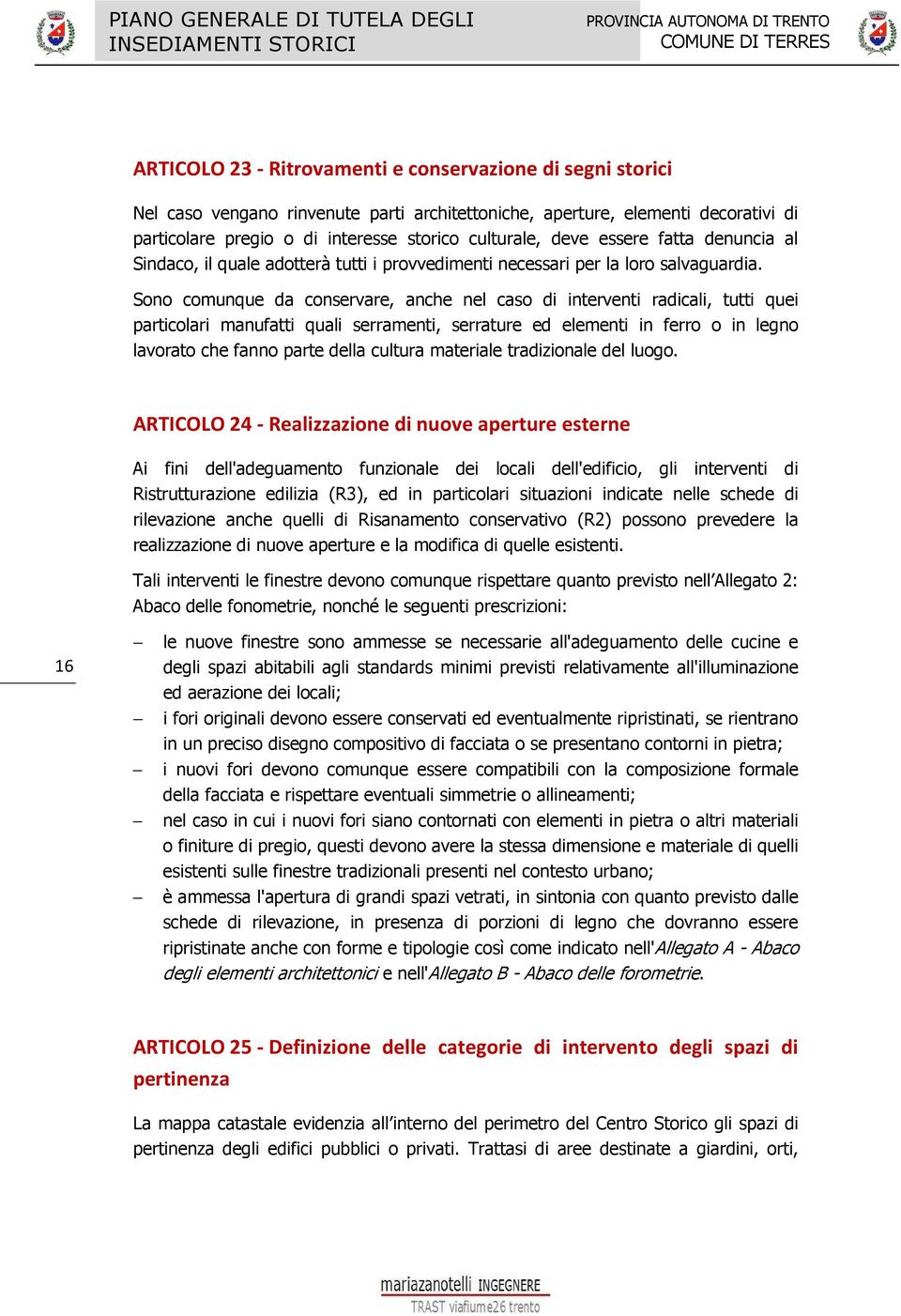 Sono comunque da conservare, anche nel caso di interventi radicali, tutti quei particolari manufatti quali serramenti, serrature ed elementi in ferro o in legno lavorato che fanno parte della cultura