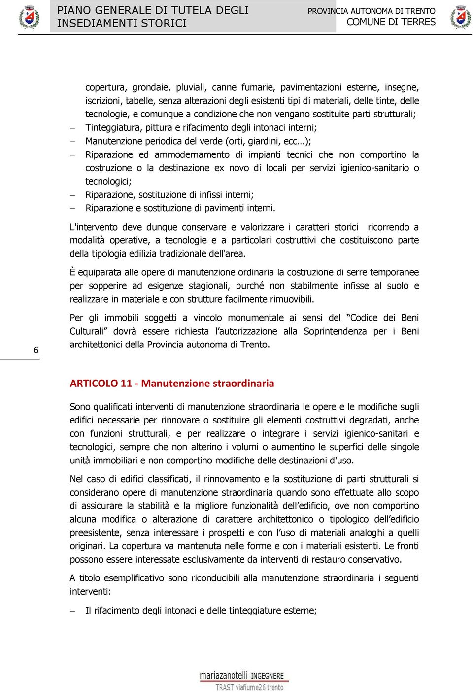 del verde (orti, giardini, ecc ); Riparazione ed ammodernamento di impianti tecnici che non comportino la costruzione o la destinazione ex novo di locali per servizi igienico-sanitario o tecnologici;