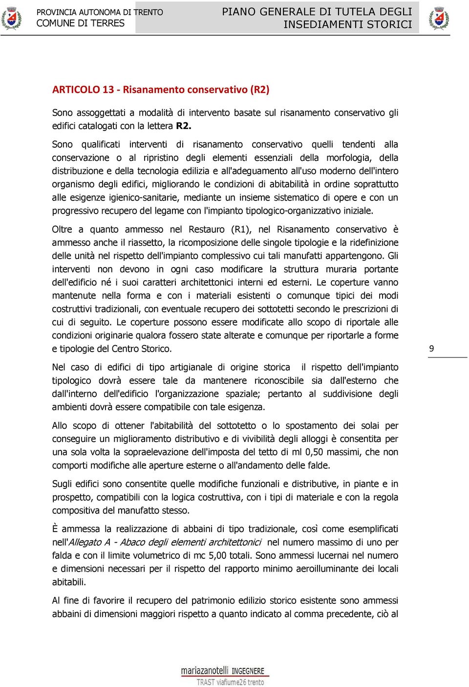 Sono qualificati interventi di risanamento conservativo quelli tendenti alla conservazione o al ripristino degli elementi essenziali della morfologia, della distribuzione e della tecnologia edilizia