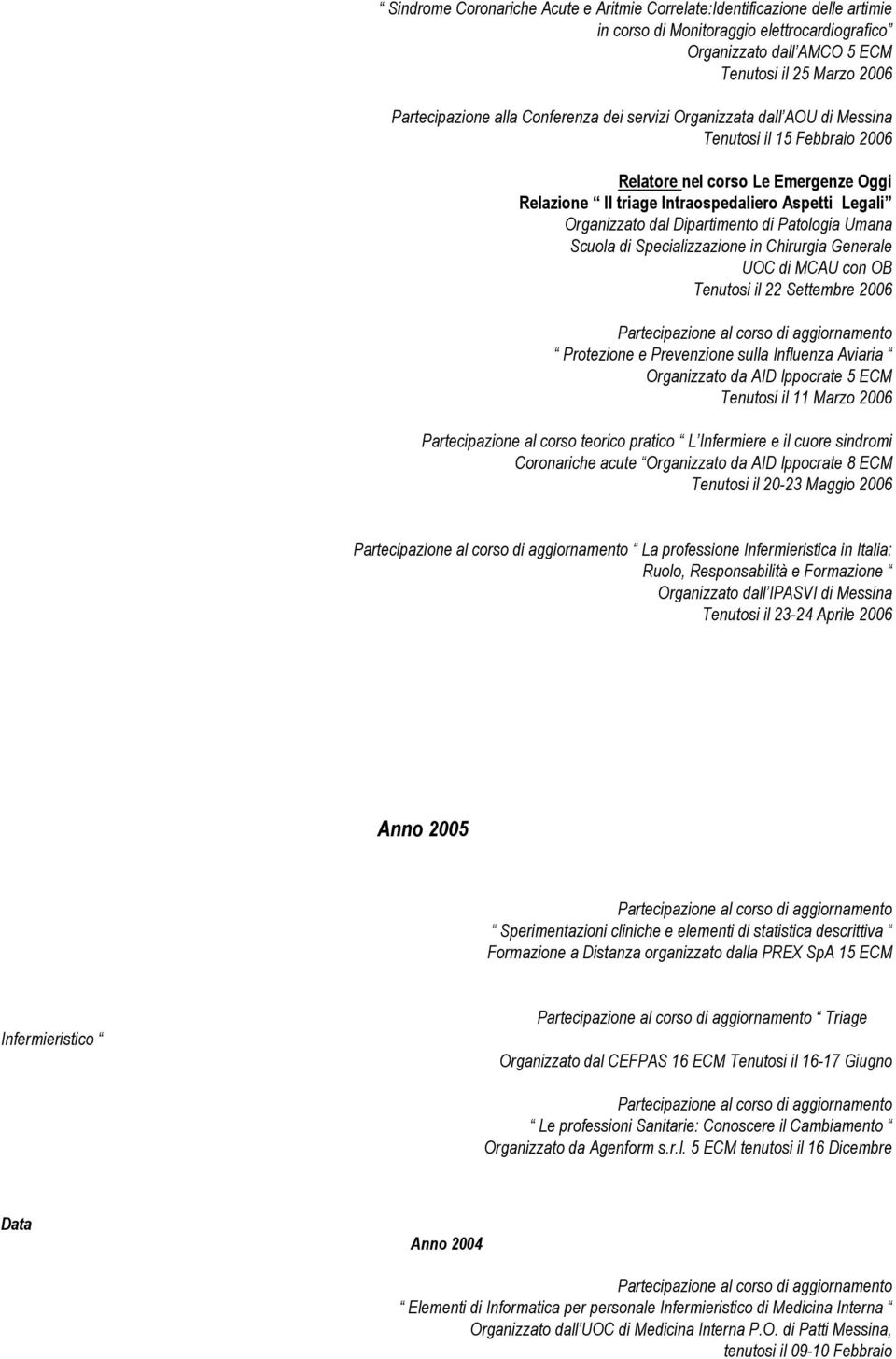 Dipartimento di Patologia Umana Scuola di Specializzazione in Chirurgia Generale UOC di MCAU con OB Tenutosi il 22 Settembre 2006 Protezione e Prevenzione sulla Influenza Aviaria Organizzato da AID