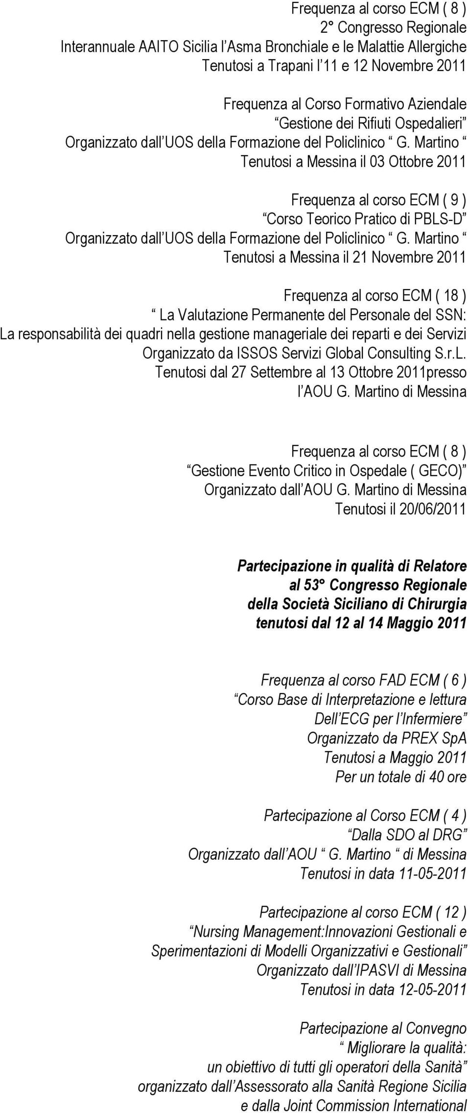 Martino Tenutosi a Messina il 03 Ottobre 2011 Frequenza al corso ECM ( 9 ) Corso Teorico Pratico di PBLS-D Organizzato dall UOS della Formazione del Policlinico G.