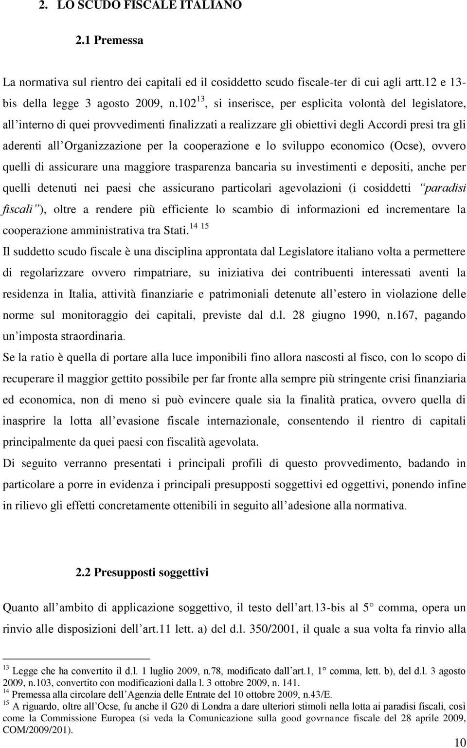 cooperazione e lo sviluppo economico (Ocse), ovvero quelli di assicurare una maggiore trasparenza bancaria su investimenti e depositi, anche per quelli detenuti nei paesi che assicurano particolari