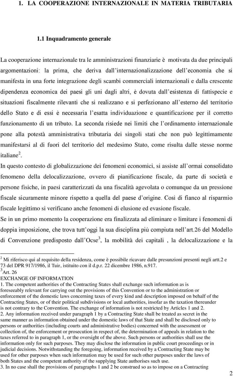 che si manifesta in una forte integrazione degli scambi commerciali internazionali e dalla crescente dipendenza economica dei paesi gli uni dagli altri, è dovuta dall esistenza di fattispecie e