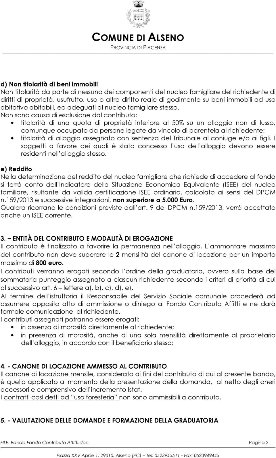 Non sono causa di esclusione dal contributo: titolarità di una quota di proprietà inferiore al 50% su un alloggio non di lusso, comunque occupato da persone legate da vincolo di parentela al