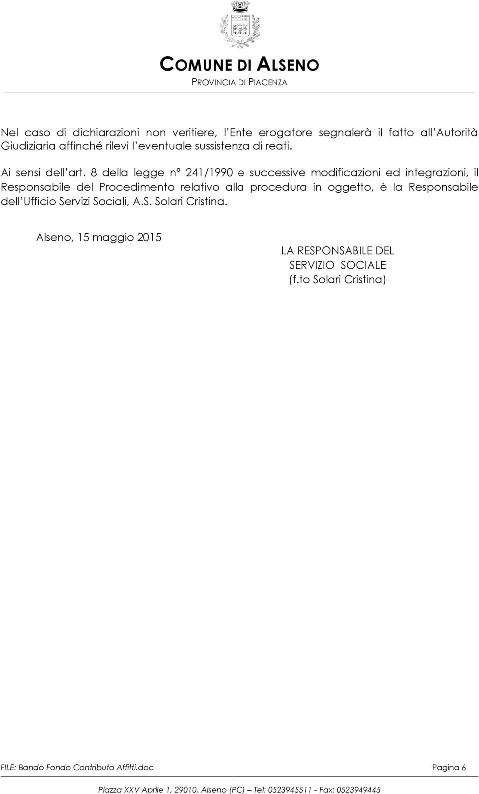 8 della legge n 241/1990 e successive modificazioni ed integrazioni, il Responsabile del Procedimento relativo alla procedura