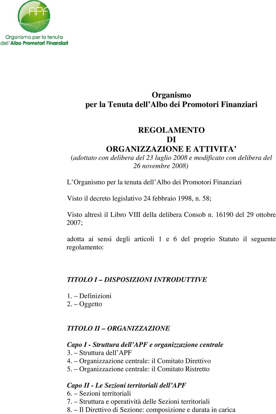 16190 del 29 ottobre 2007; adotta ai sensi degli articoli 1 e 6 del proprio Statuto il seguente regolamento: TITOLO I DISPOSIZIONI INTRODUTTIVE 1. Definizioni 2.