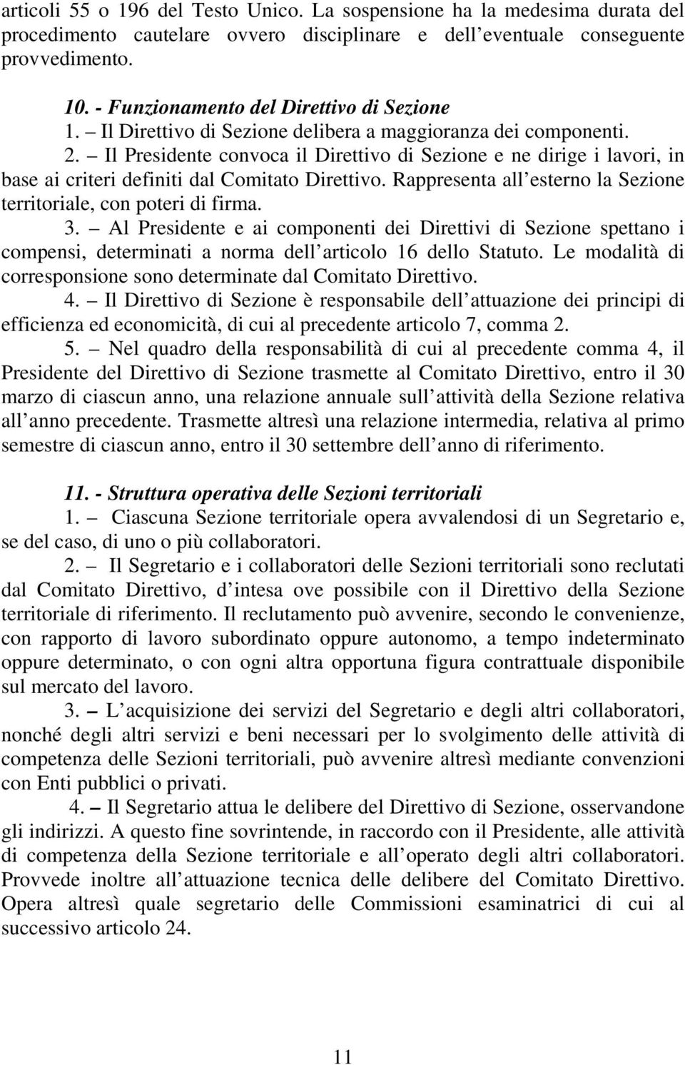 Il Presidente convoca il Direttivo di Sezione e ne dirige i lavori, in base ai criteri definiti dal Comitato Direttivo. Rappresenta all esterno la Sezione territoriale, con poteri di firma. 3.