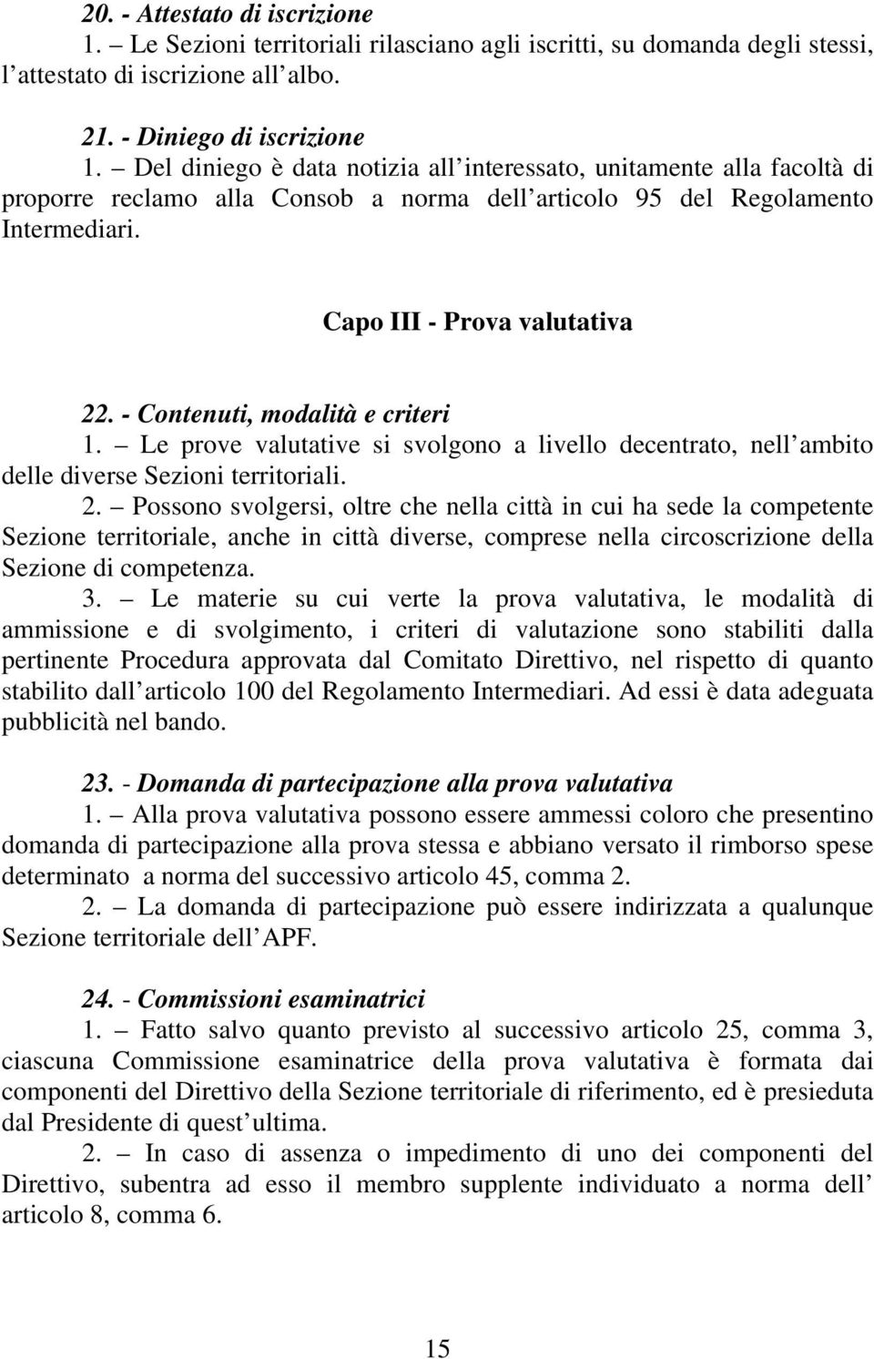 - Contenuti, modalità e criteri 1. Le prove valutative si svolgono a livello decentrato, nell ambito delle diverse Sezioni territoriali. 2.